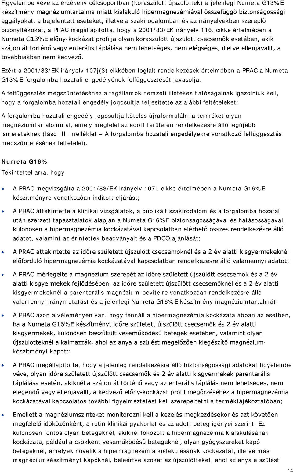 cikke értelmében a Numeta G13%E előny-kockázat profilja olyan koraszülött újszülött csecsemők esetében, akik szájon át történő vagy enterális táplálása nem lehetséges, nem elégséges, illetve