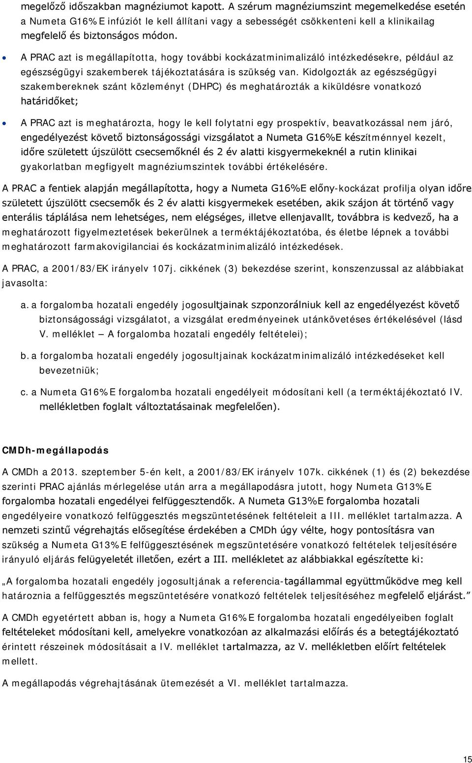 A PRAC azt is megállapította, hogy további kockázatminimalizáló intézkedésekre, például az egészségügyi szakemberek tájékoztatására is szükség van.