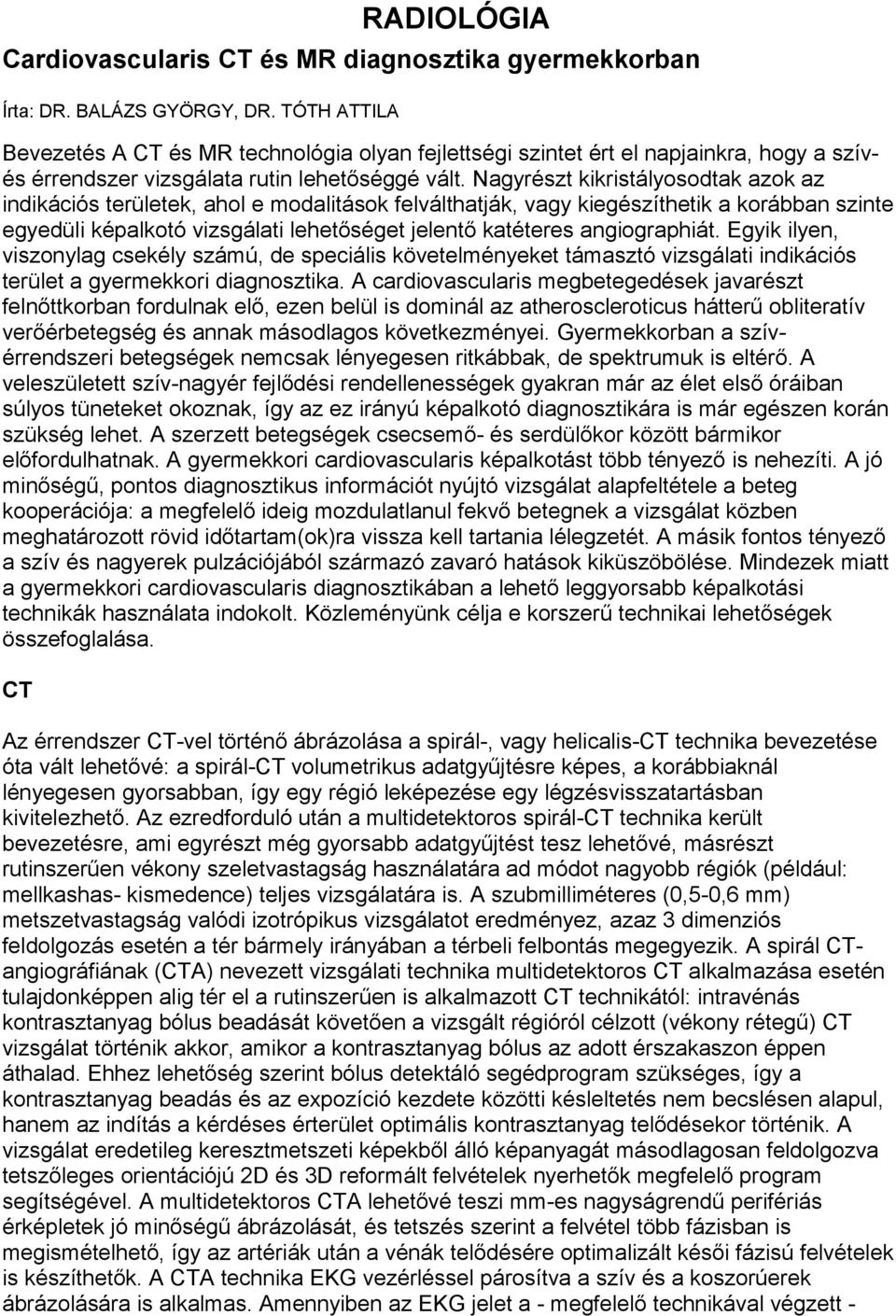 Nagyrészt kikristályosodtak azok az indikációs területek, ahol e modalitások felválthatják, vagy kiegészíthetik a korábban szinte egyedüli képalkotó vizsgálati lehetőséget jelentő katéteres