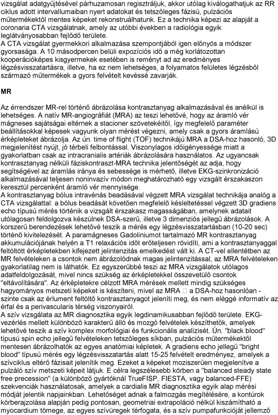 A CTA vizsgálat gyermekkori alkalmazása szempontjából igen előnyös a módszer gyorsasága.