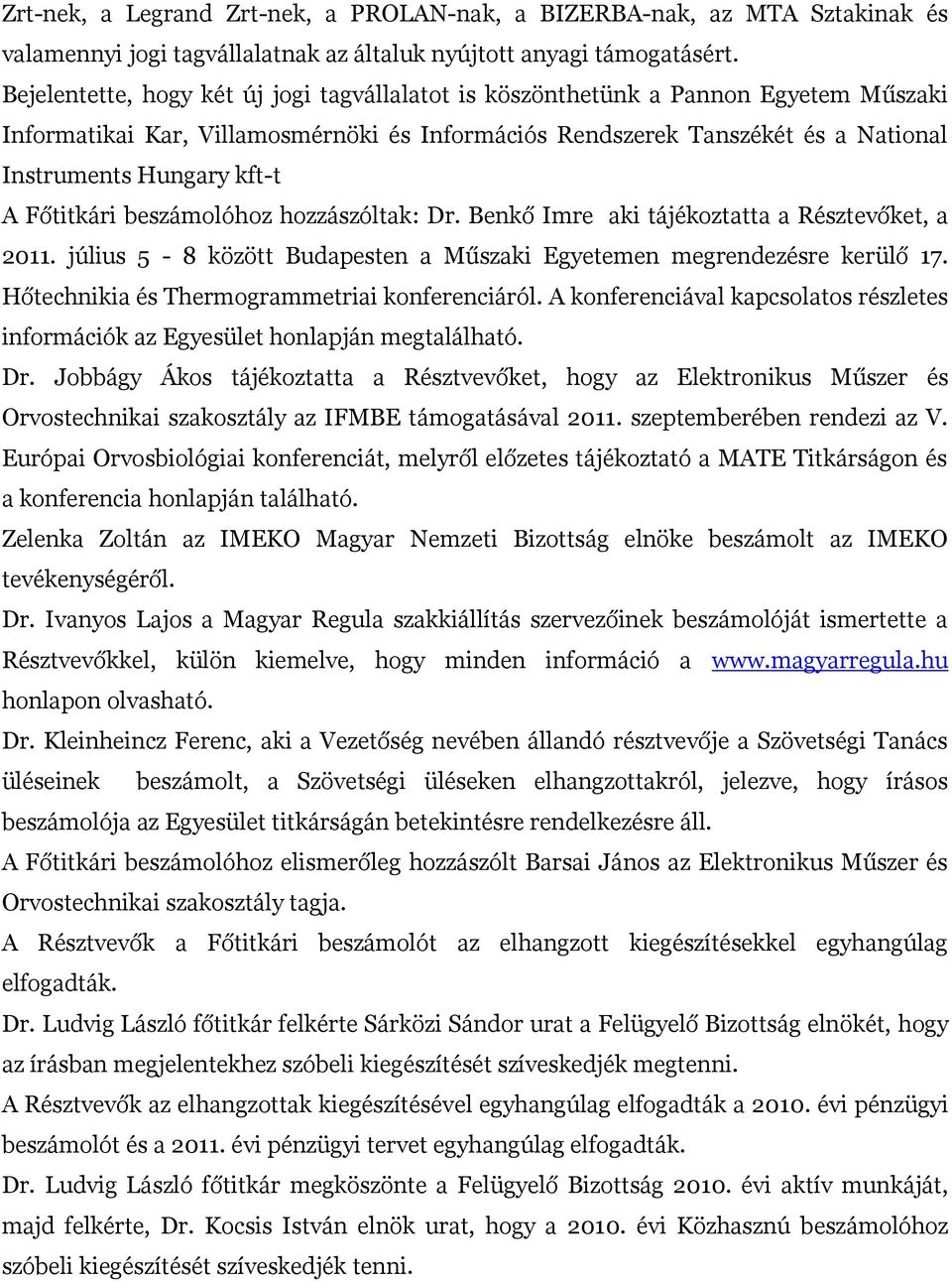 Főtitkári beszámolóhoz hozzászóltak: Dr. Benkő Imre aki tájékoztatta a Résztevőket, a 2011. július 5-8 között Budapesten a Műszaki Egyetemen megrendezésre kerülő 17.