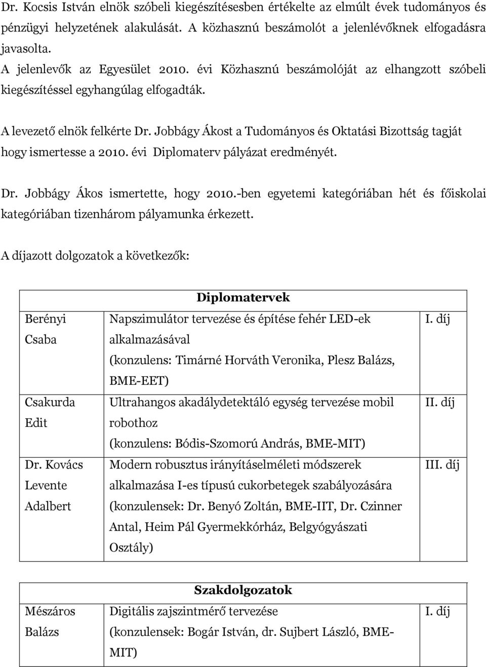 Jobbágy Ákost a Tudományos és Oktatási Bizottság tagját hogy ismertesse a 2010. évi Diplomaterv pályázat eredményét. Dr. Jobbágy Ákos ismertette, hogy 2010.