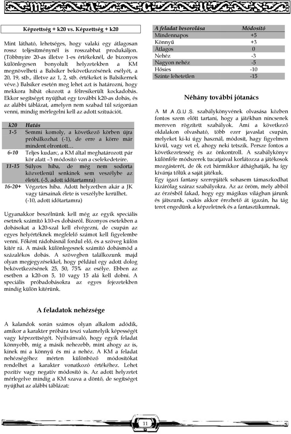 értékeket is Balsikernek véve.) Balsiker esetén meg lehet azt is határozni, hogy mekkora hibát okozott a félresikerült kockadobás.