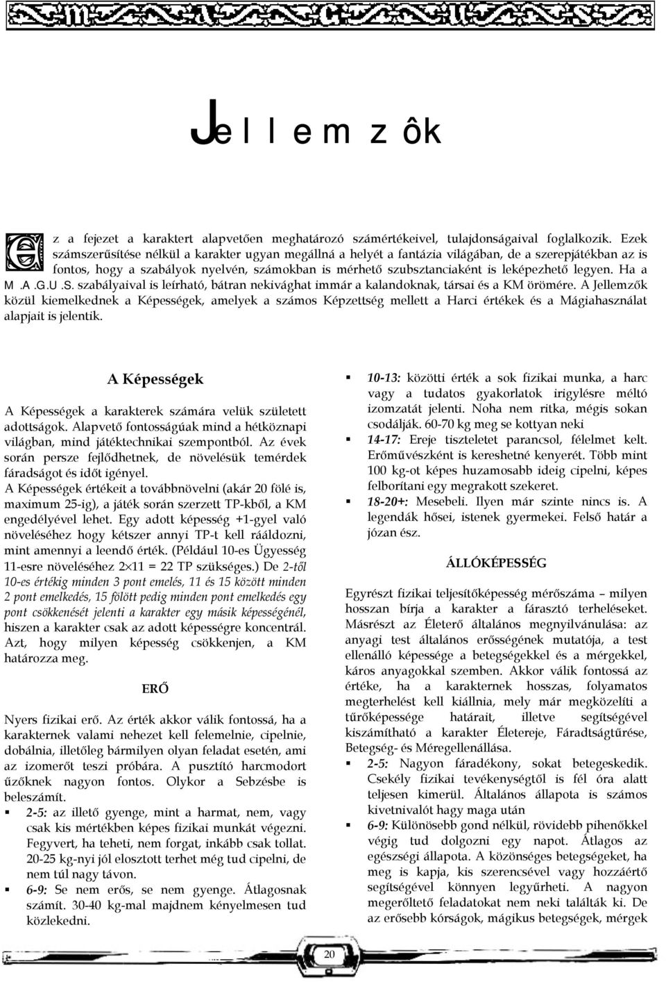 legyen. Ha a M.A.G.U.S. szabályaival is leírható, bátran nekivághat immár a kalandoknak, társai és a KM örömére.