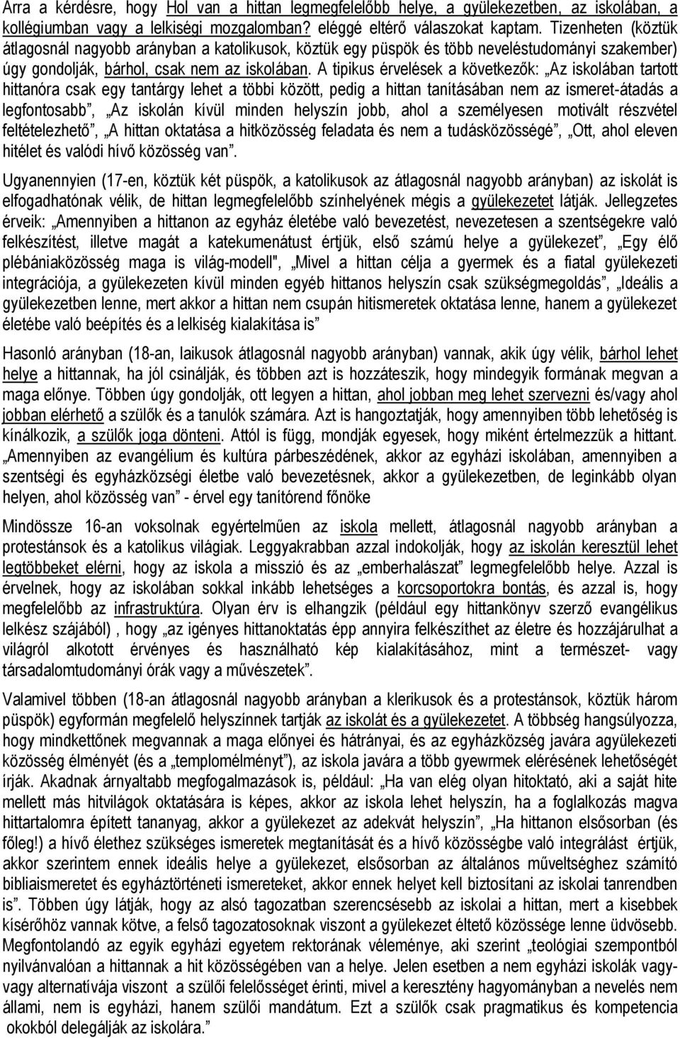 A tipikus érvelések a következők: Az iskolában tartott hittanóra csak egy tantárgy lehet a többi között, pedig a hittan tanításában nem az ismeret-átadás a legfontosabb, Az iskolán kívül minden