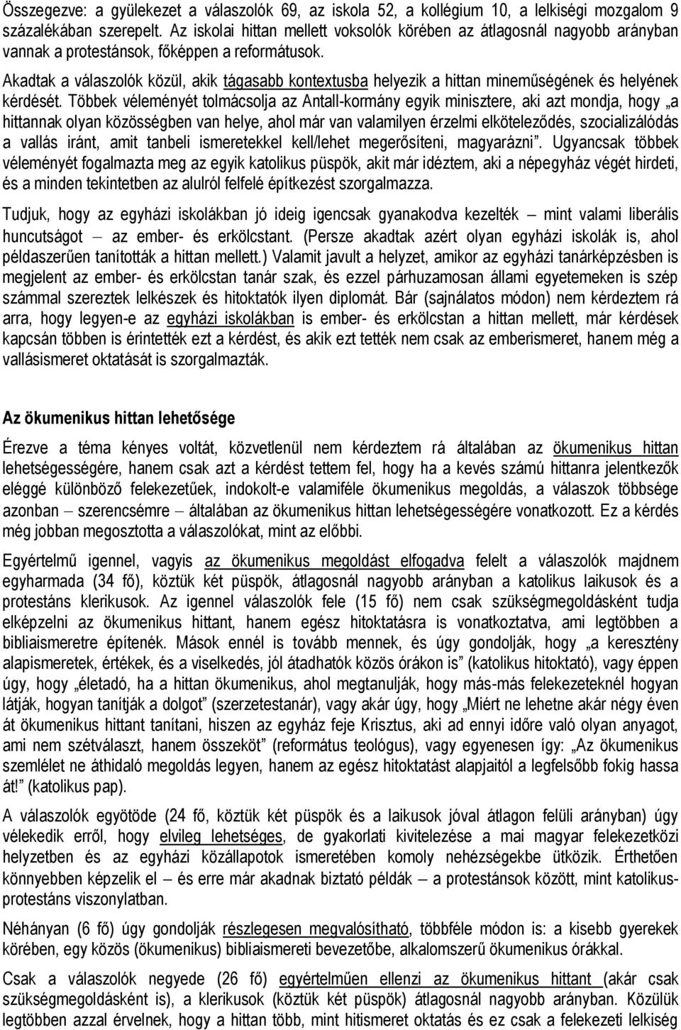 Akadtak a válaszolók közül, akik tágasabb kontextusba helyezik a hittan mineműségének és helyének kérdését.