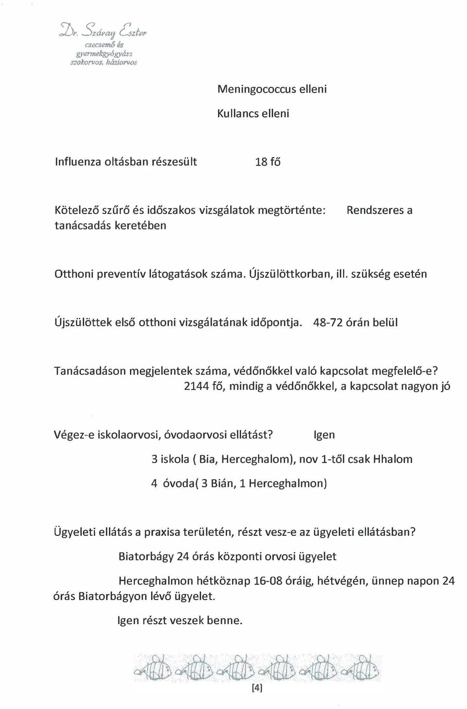 48-72 órán belül Tanácsadásn megjelentek száma, védőnőkkel való kapcslat megfelelő-e? 2144 fő, mindig a védőnőkkel, a kapcslat nagyn jó Végez-e isklarvsi, óvdarvsi ellátást?