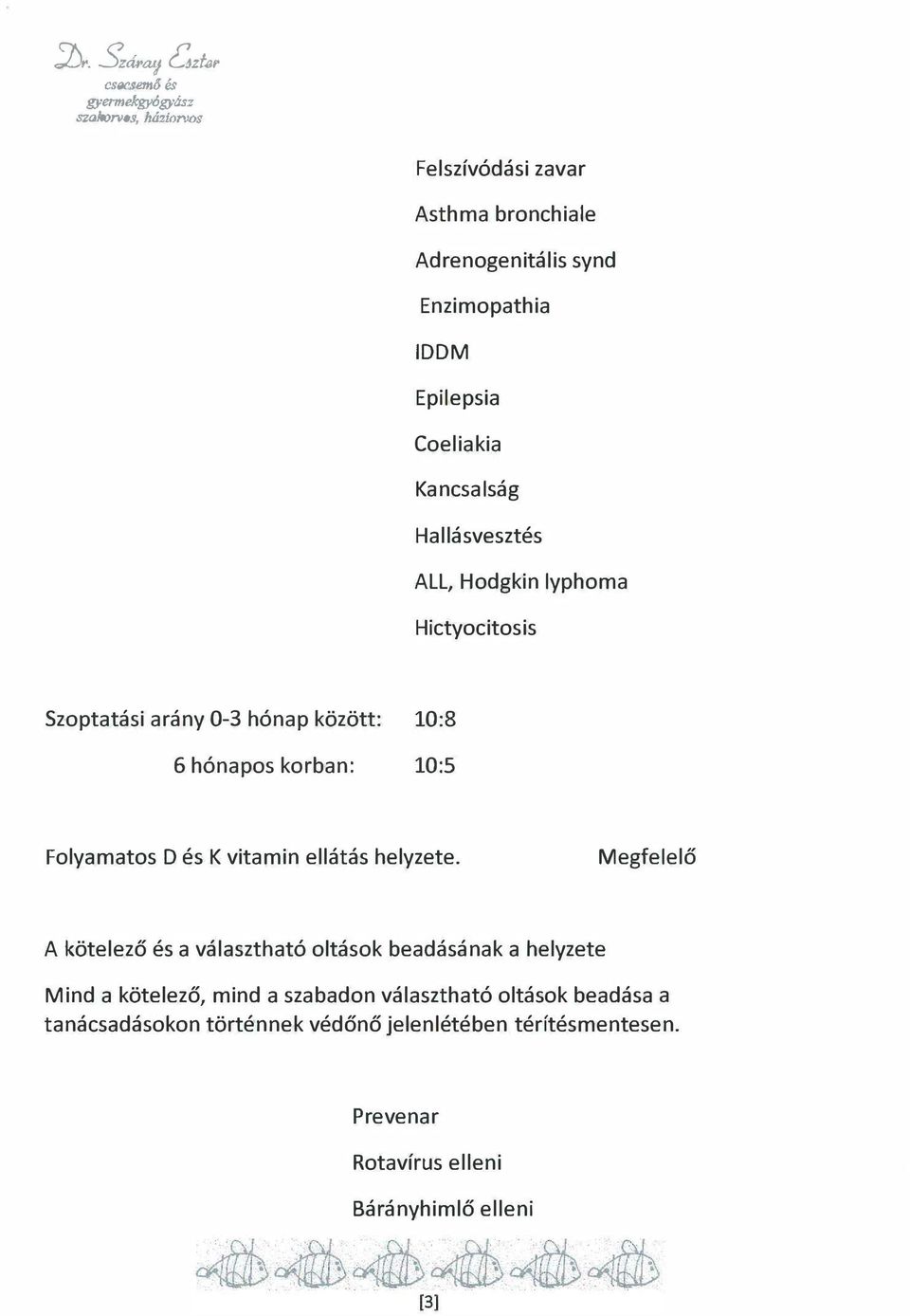 Hallásvesztés ALL, Hdgkin lyphma Hictycitsis Szptatási arány 0-3 hónap között: 10:8 6 hónaps krban: 10:5 Flyamats D és K vitamin ellátás