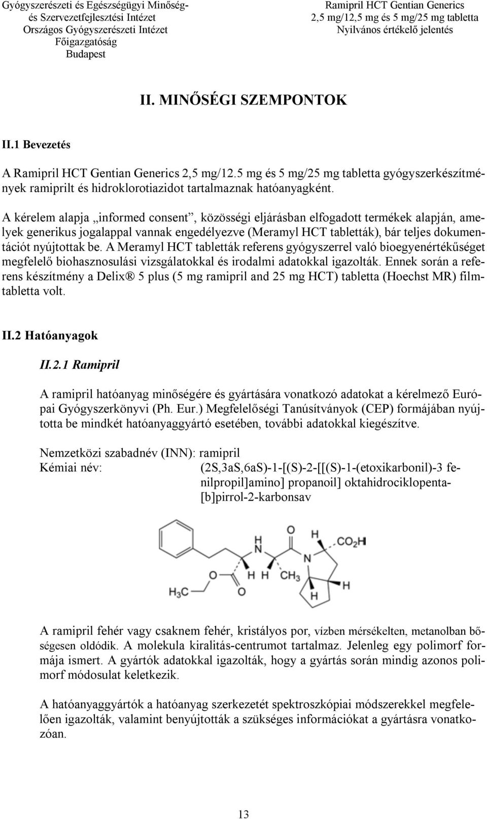 A Meramyl HCT tabletták referens gyógyszerrel való bioegyenértékűséget megfelelő biohasznosulási vizsgálatokkal és irodalmi adatokkal igazolták.