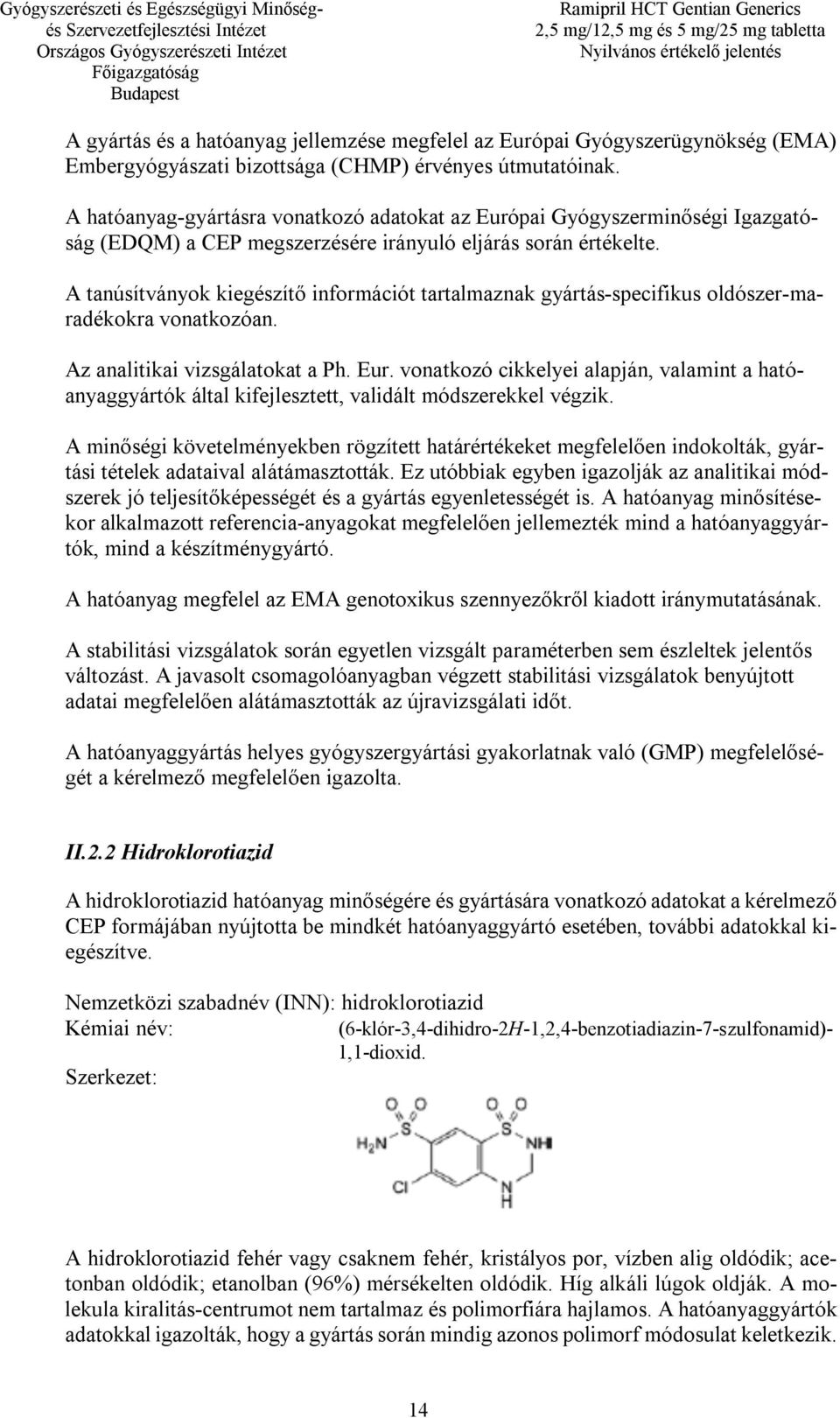 A tanúsítványok kiegészítő információt tartalmaznak gyártás-specifikus oldószer-maradékokra vonatkozóan. Az analitikai vizsgálatokat a Ph. Eur.