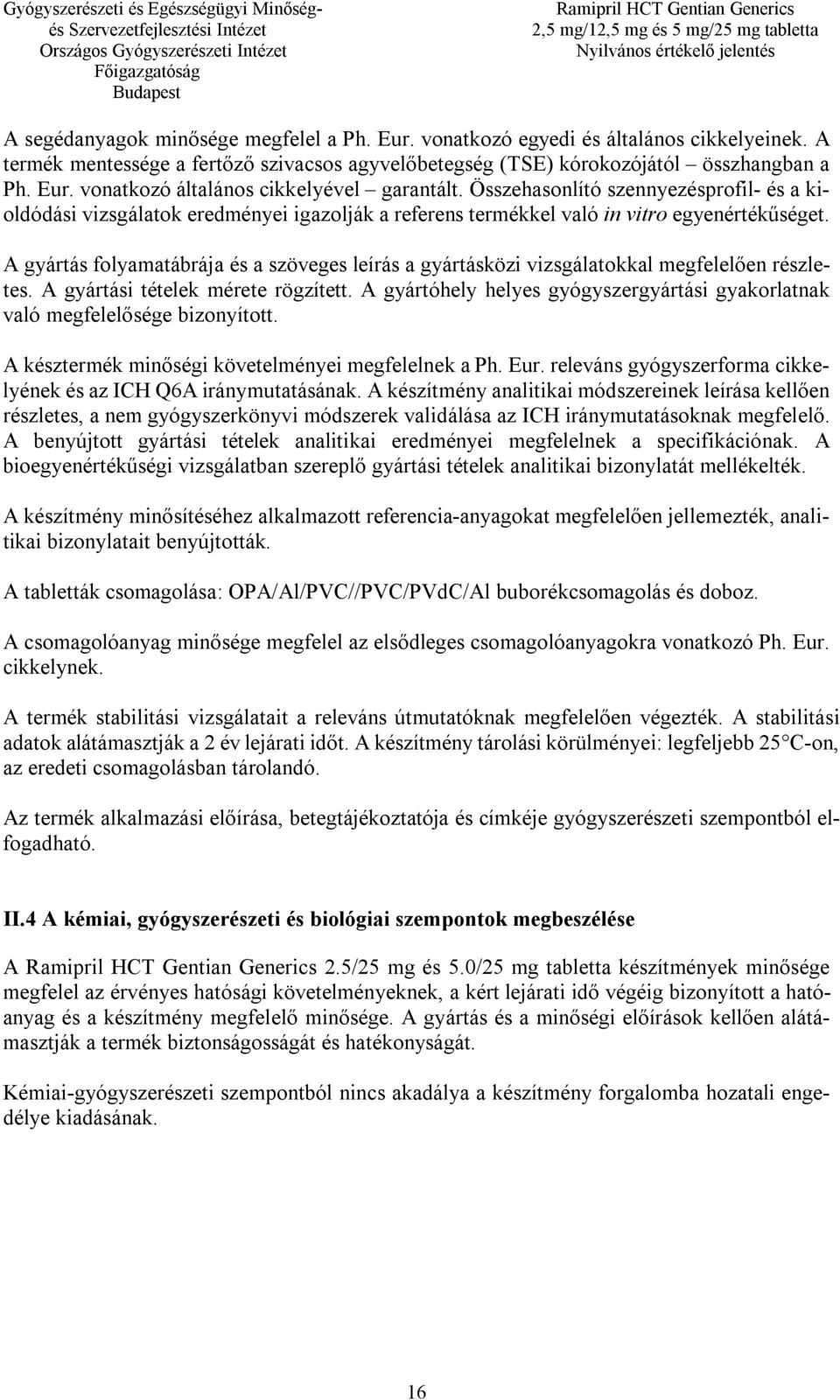 A gyártás folyamatábrája és a szöveges leírás a gyártásközi vizsgálatokkal megfelelően részletes. A gyártási tételek mérete rögzített.