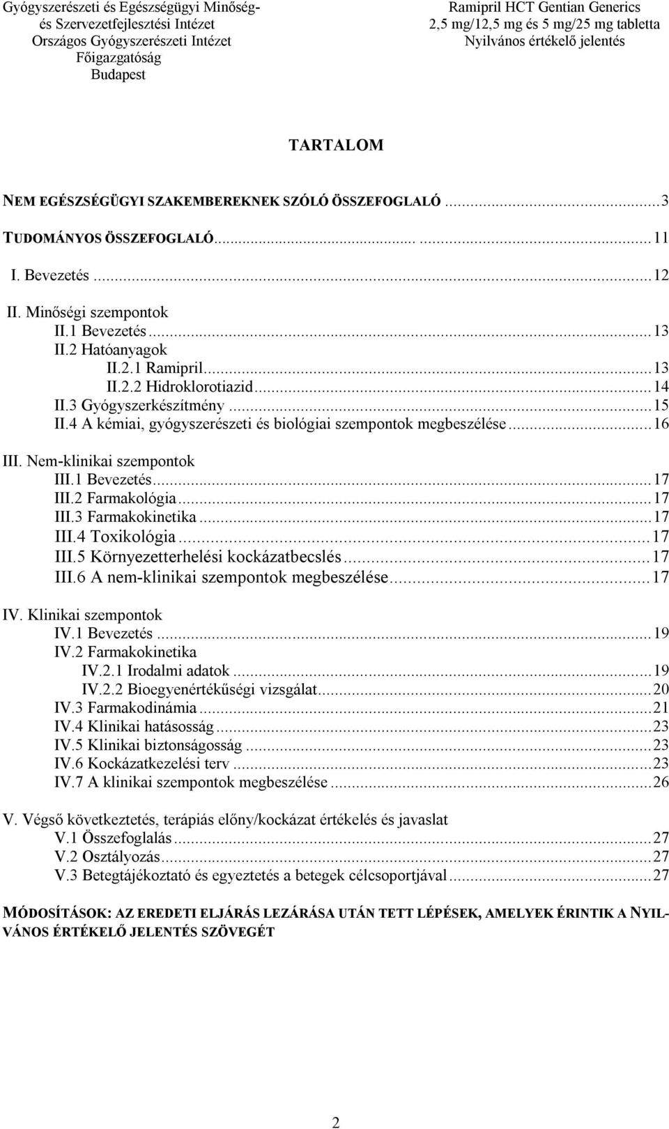 2 Farmakológia... 17 III.3 Farmakokinetika... 17 III.4 Toxikológia... 17 III.5 Környezetterhelési kockázatbecslés... 17 III.6 A nem-klinikai szempontok megbeszélése... 17 IV. Klinikai szempontok IV.