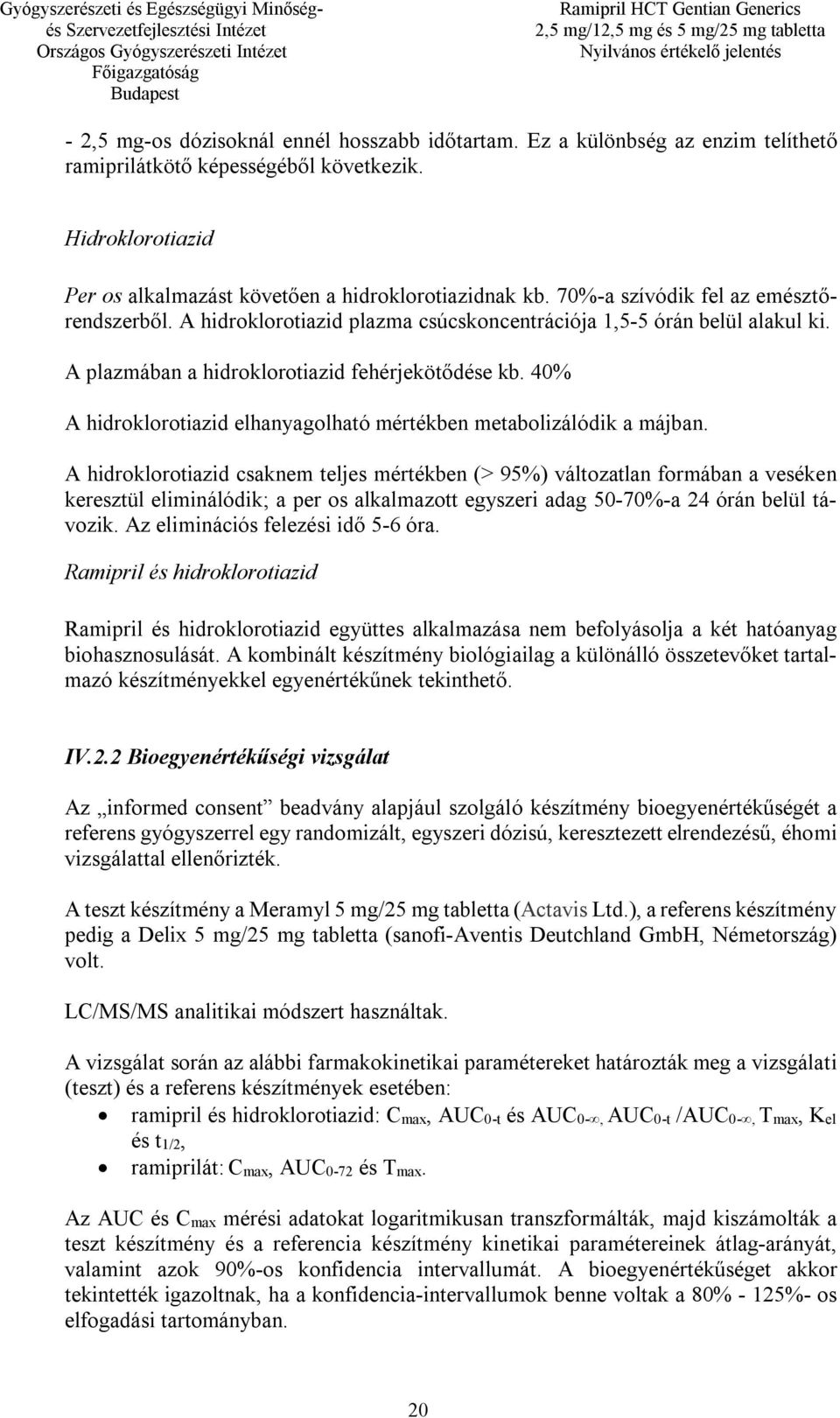 40% A hidroklorotiazid elhanyagolható mértékben metabolizálódik a májban.