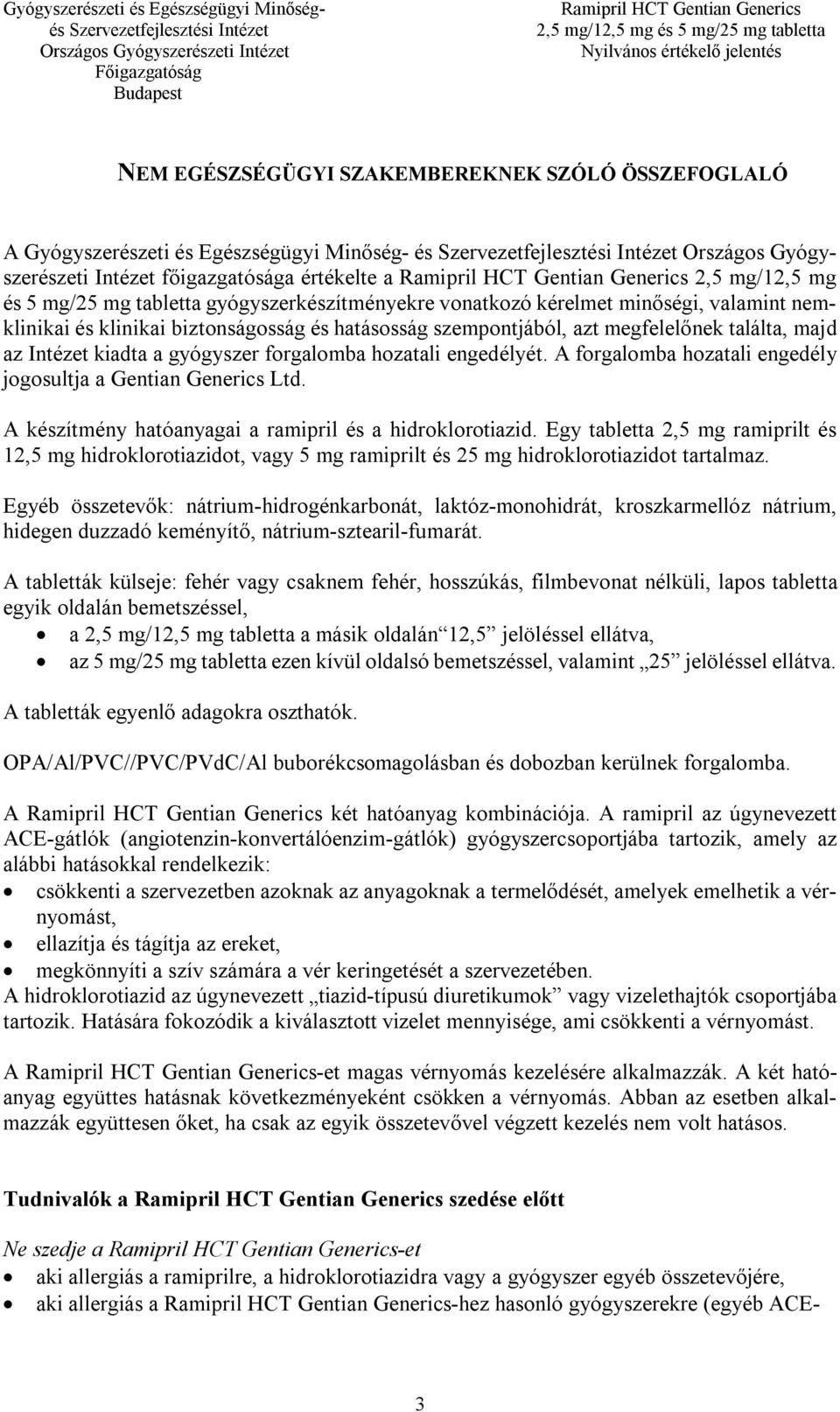 forgalomba hozatali engedélyét. A forgalomba hozatali engedély jogosultja a Gentian Generics Ltd. A készítmény hatóanyagai a ramipril és a hidroklorotiazid.