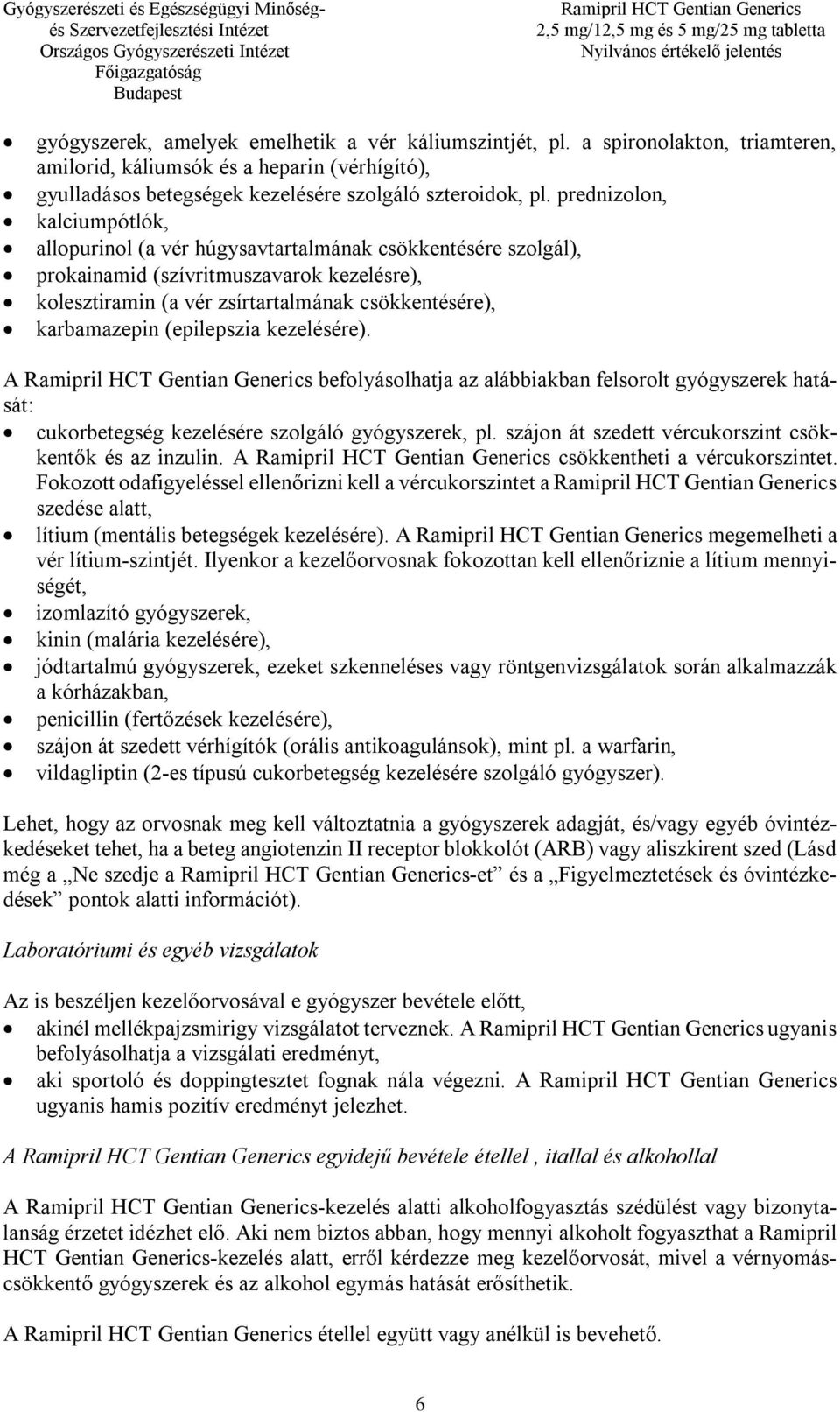 (epilepszia kezelésére). A befolyásolhatja az alábbiakban felsorolt gyógyszerek hatását: cukorbetegség kezelésére szolgáló gyógyszerek, pl. szájon át szedett vércukorszint csökkentők és az inzulin.