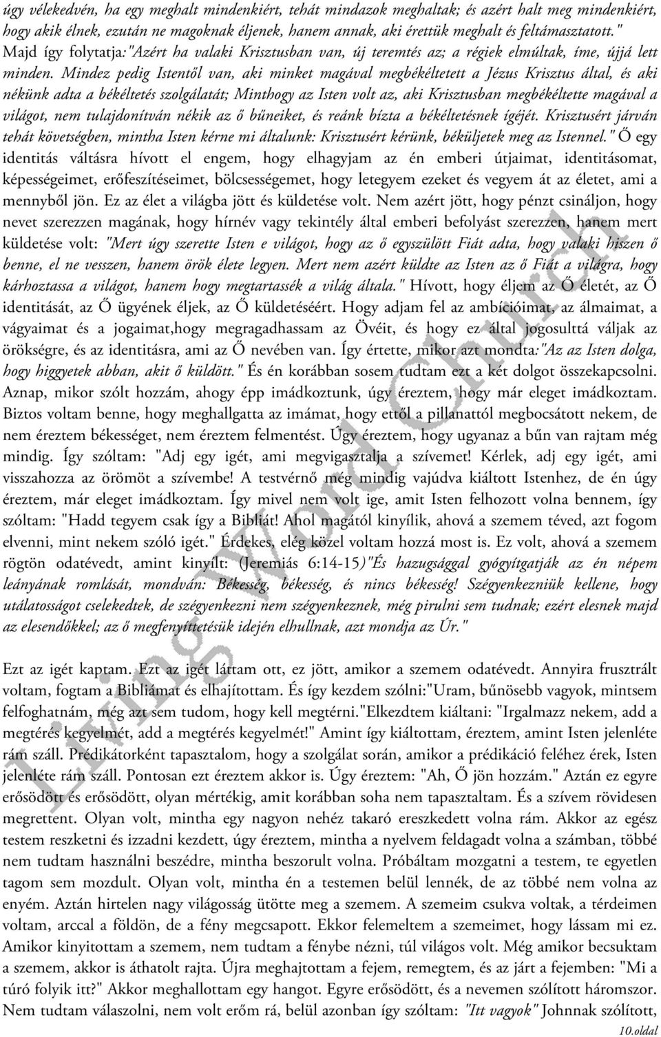 Mindez pedig Istentől van, aki minket magával megbékéltetett a Jézus Krisztus által, és aki nékünk adta a békéltetés szolgálatát; Minthogy az Isten volt az, aki Krisztusban megbékéltette magával a