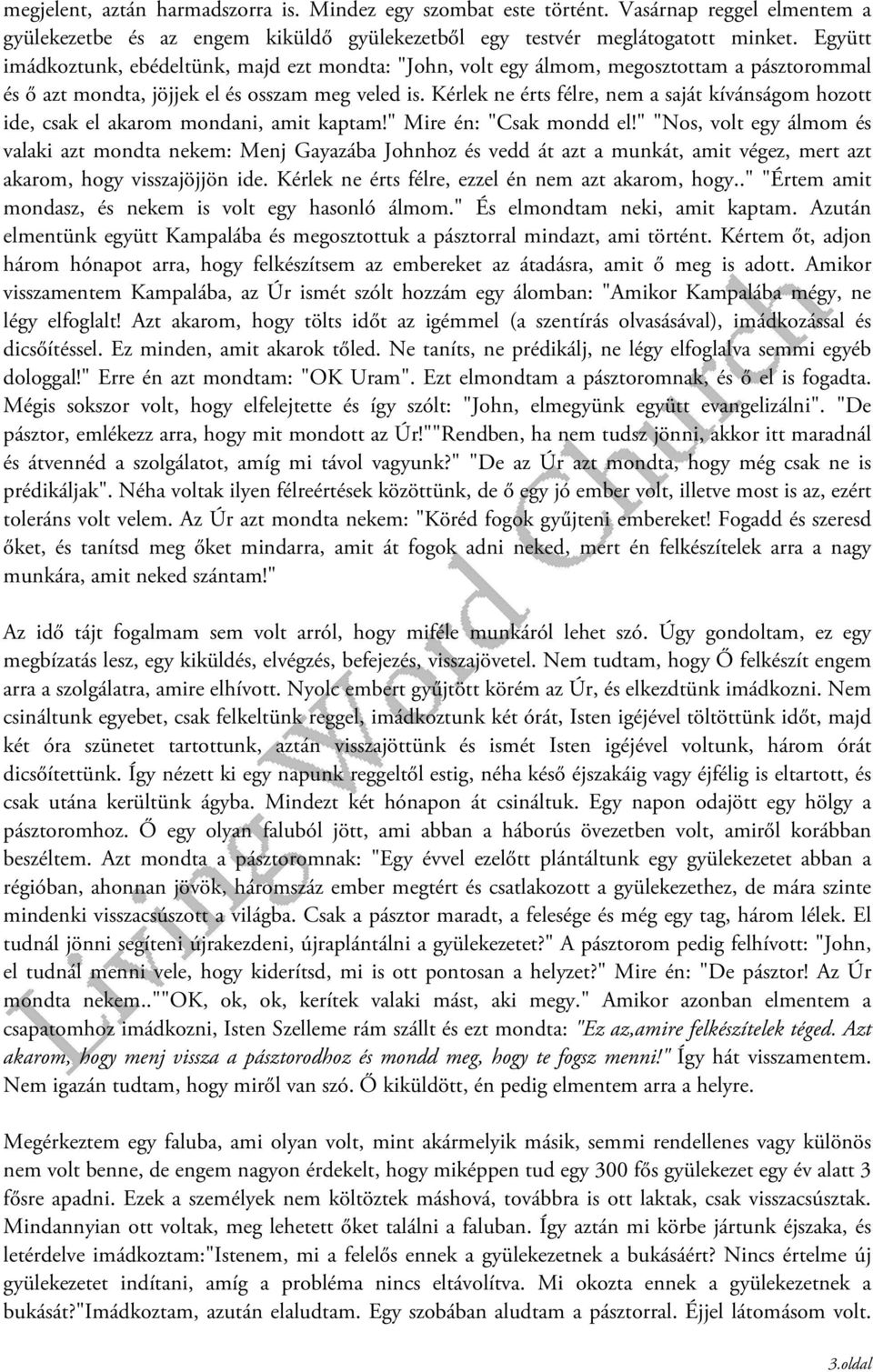 Kérlek ne érts félre, nem a saját kívánságom hozott ide, csak el akarom mondani, amit kaptam!" Mire én: "Csak mondd el!