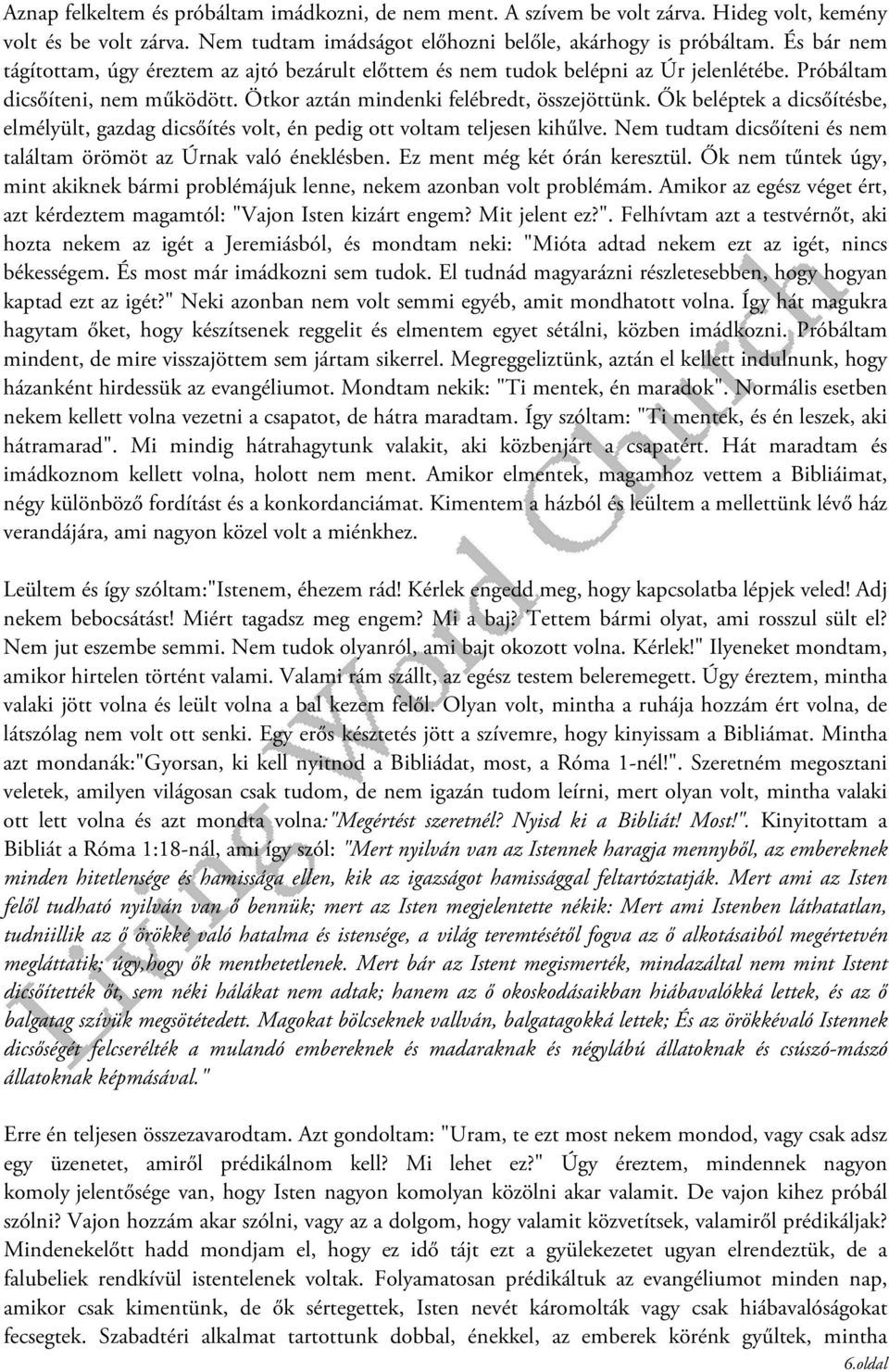 Ők beléptek a dicsőítésbe, elmélyült, gazdag dicsőítés volt, én pedig ott voltam teljesen kihűlve. Nem tudtam dicsőíteni és nem találtam örömöt az Úrnak való éneklésben.