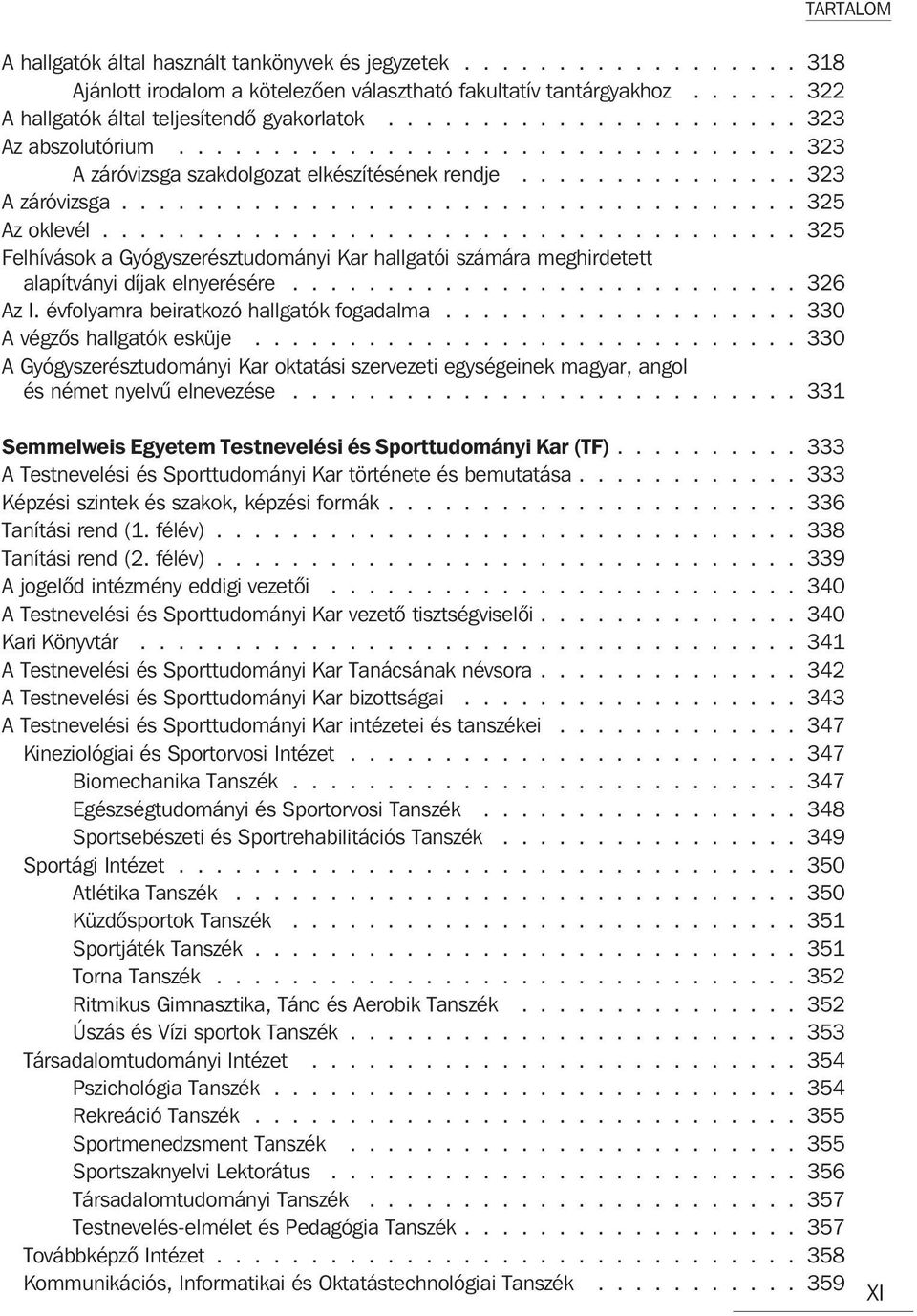 .................................... 325 Felhívások a Gyógyszerésztudományi Kar hallgatói számára meghirdetett alapítványi díjak elnyerésére........................... 326 Az I.