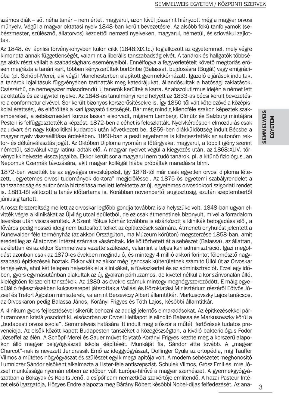 Az 1848. évi áprilisi törvénykönyvben külön cikk (1848:XIX.tc.) foglalkozott az egyetemmel, mely végre kimondta annak függetlenségét, valamint a liberális tanszabadság elvét.