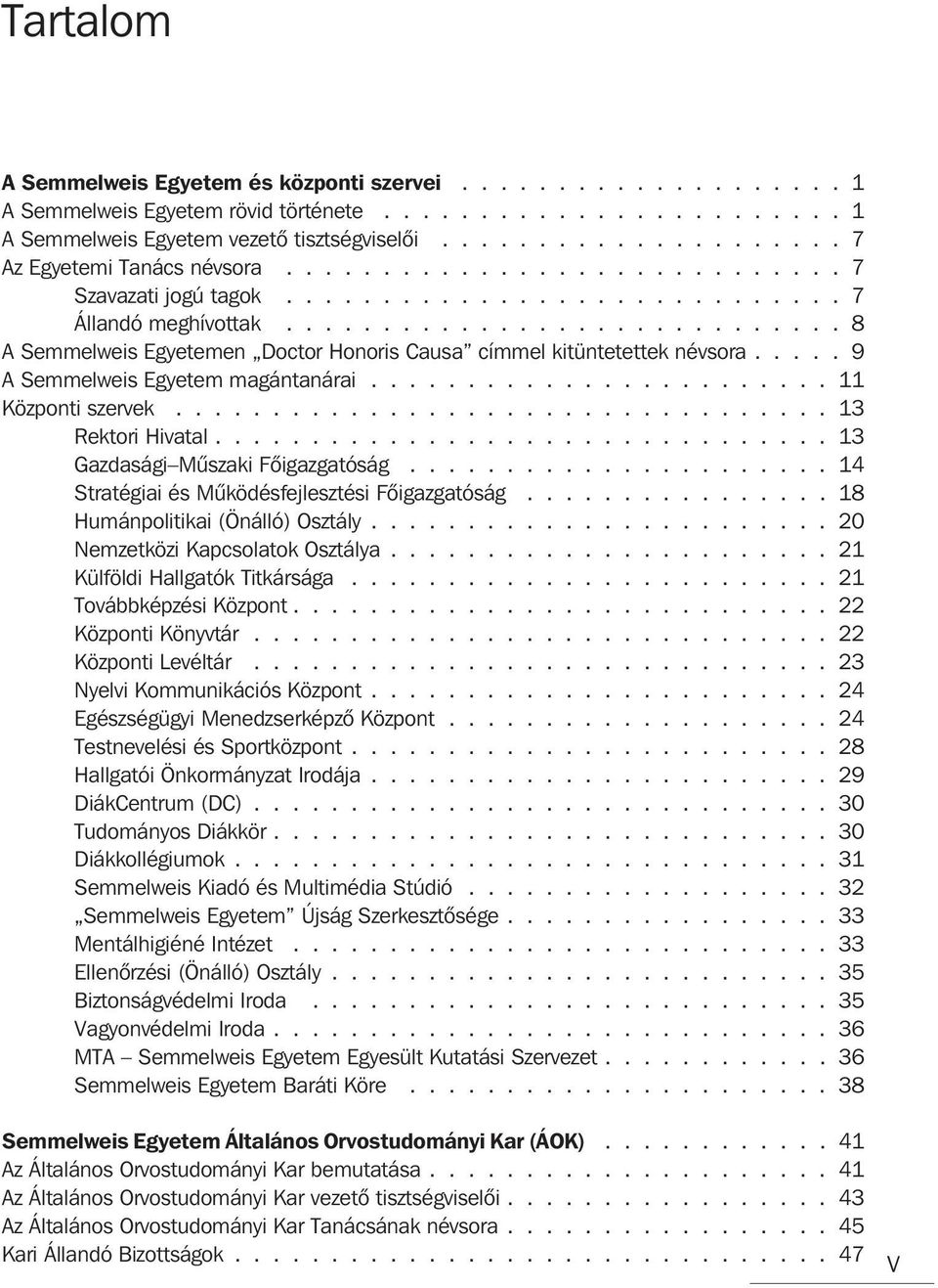 ............................ 8 A Semmelweis Egyetemen Doctor Honoris Causa címmel kitüntetettek névsora..... 9 A Semmelweis Egyetem magántanárai........................ 11 Központi szervek.