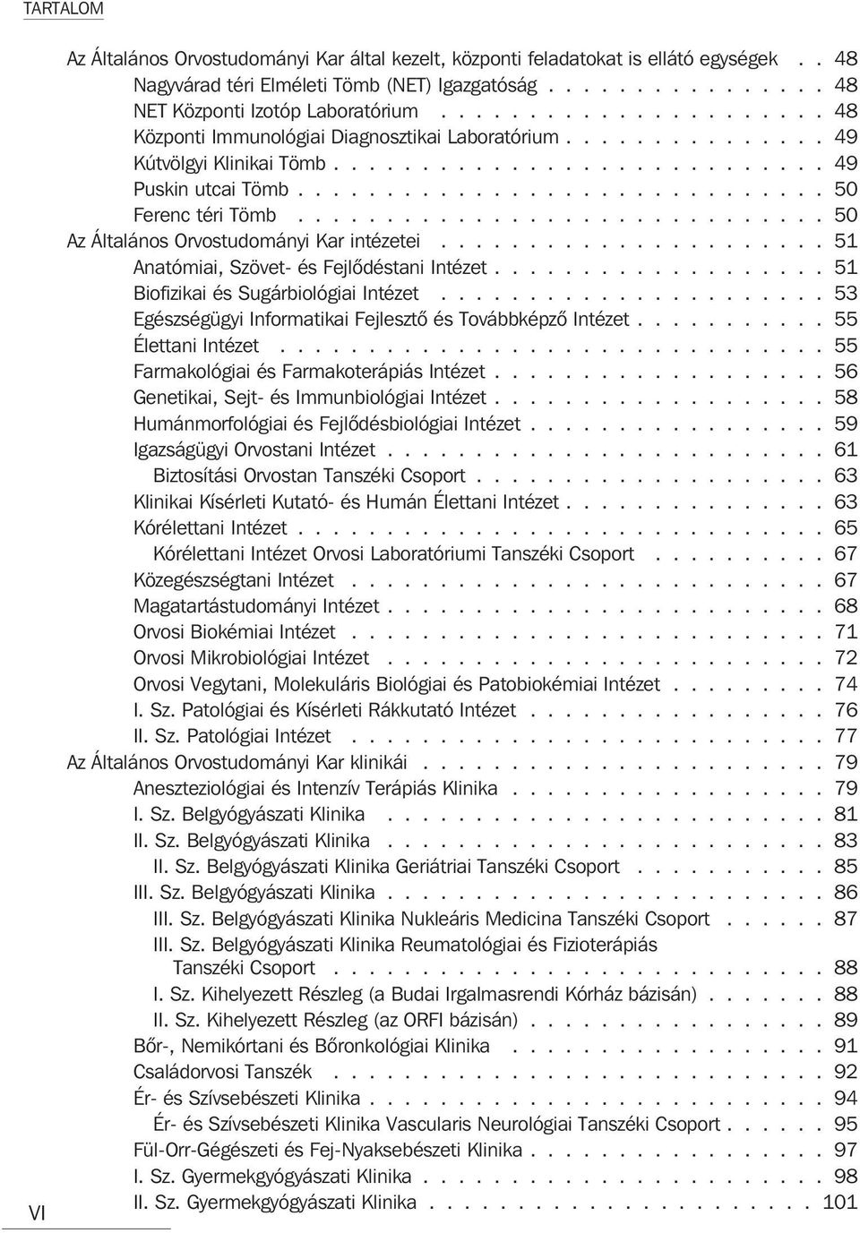 ............................. 50 Az Általános Orvostudományi Kar intézetei...................... 51 Anatómiai, Szövet- és Fejlõdéstani Intézet................... 51 Biofizikai és Sugárbiológiai Intézet.