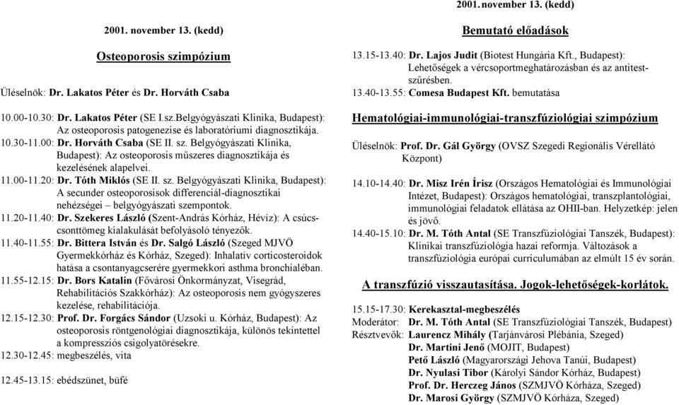 11.20-11.40: Dr. Szekeres László (Szent-András Kórház, Hévíz): A csúcscsonttömeg kialakulását befolyásoló tényezők. 11.40-11.55: Dr. Bittera István és Dr.