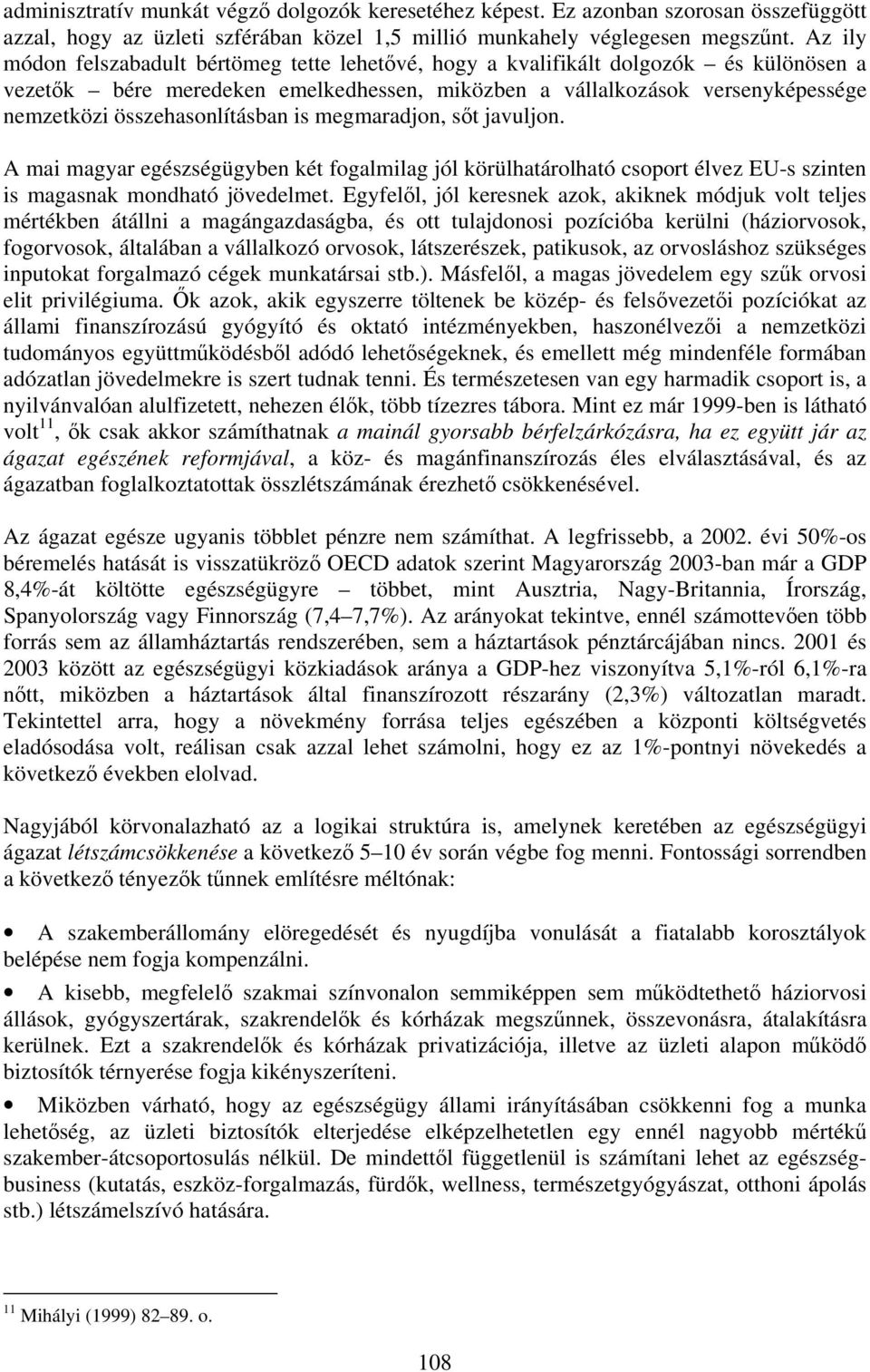 összehasonlításban is megmaradjon, sőt javuljon. A mai magyar egészségügyben két fogalmilag jól körülhatárolható csoport élvez EU-s szinten is magasnak mondható jövedelmet.