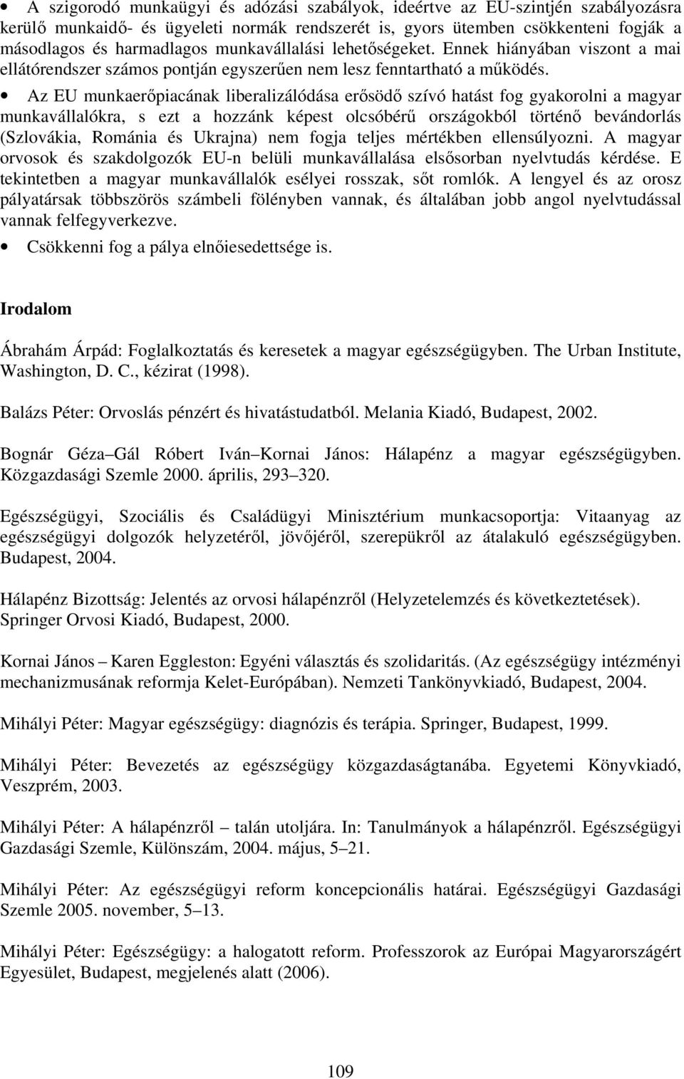 Az EU munkaerőpiacának liberalizálódása erősödő szívó hatást fog gyakorolni a magyar munkavállalókra, s ezt a hozzánk képest olcsóbérű országokból történő bevándorlás (Szlovákia, Románia és Ukrajna)