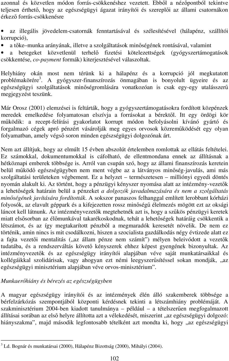 szélesítésével (hálapénz, szállítói korrupció), a tőke munka arányának, illetve a szolgáltatások minőségének rontásával, valamint a betegeket közvetlenül terhelő fizetési kötelezettségek