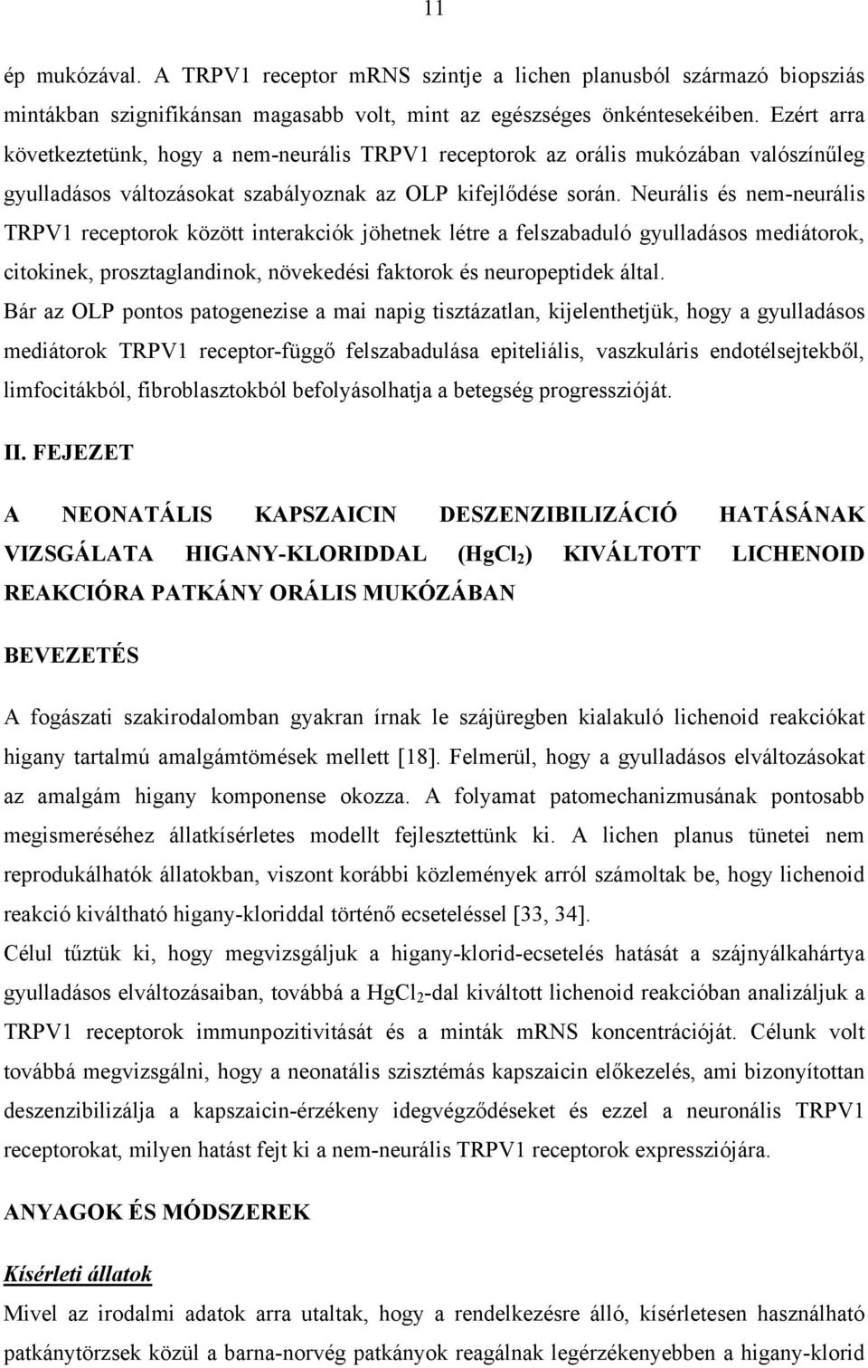 Neurális és nem-neurális TRPV1 receptorok között interakciók jöhetnek létre a felszabaduló gyulladásos mediátorok, citokinek, prosztaglandinok, növekedési faktorok és neuropeptidek által.