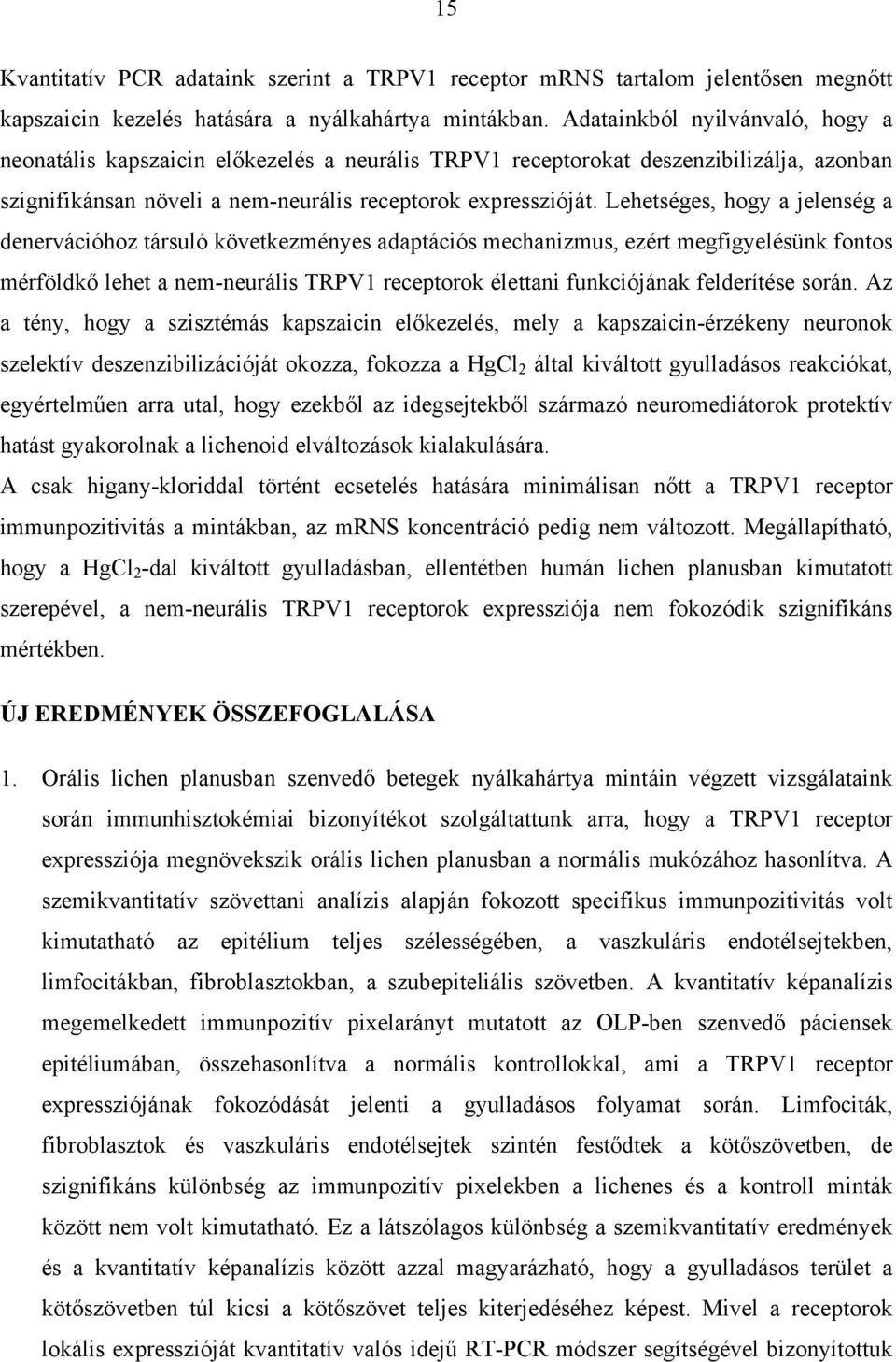 Lehetséges, hogy a jelenség a denervációhoz társuló következményes adaptációs mechanizmus, ezért megfigyelésünk fontos mérföldkő lehet a nem-neurális TRPV1 receptorok élettani funkciójának