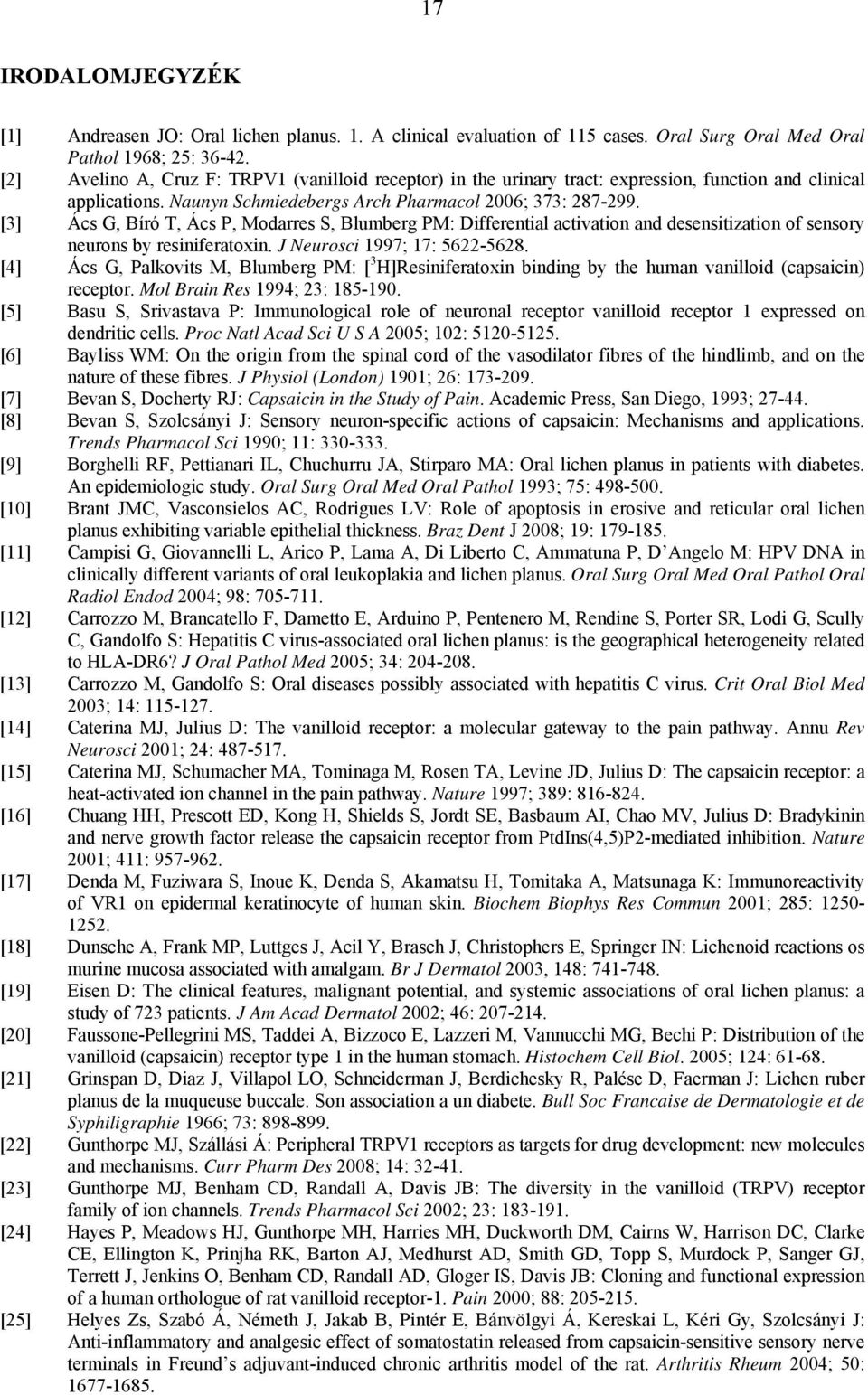 [3] Ács G, Bíró T, Ács P, Modarres S, Blumberg PM: Differential activation and desensitization of sensory neurons by resiniferatoxin. J Neurosci 1997; 17: 5622-5628.