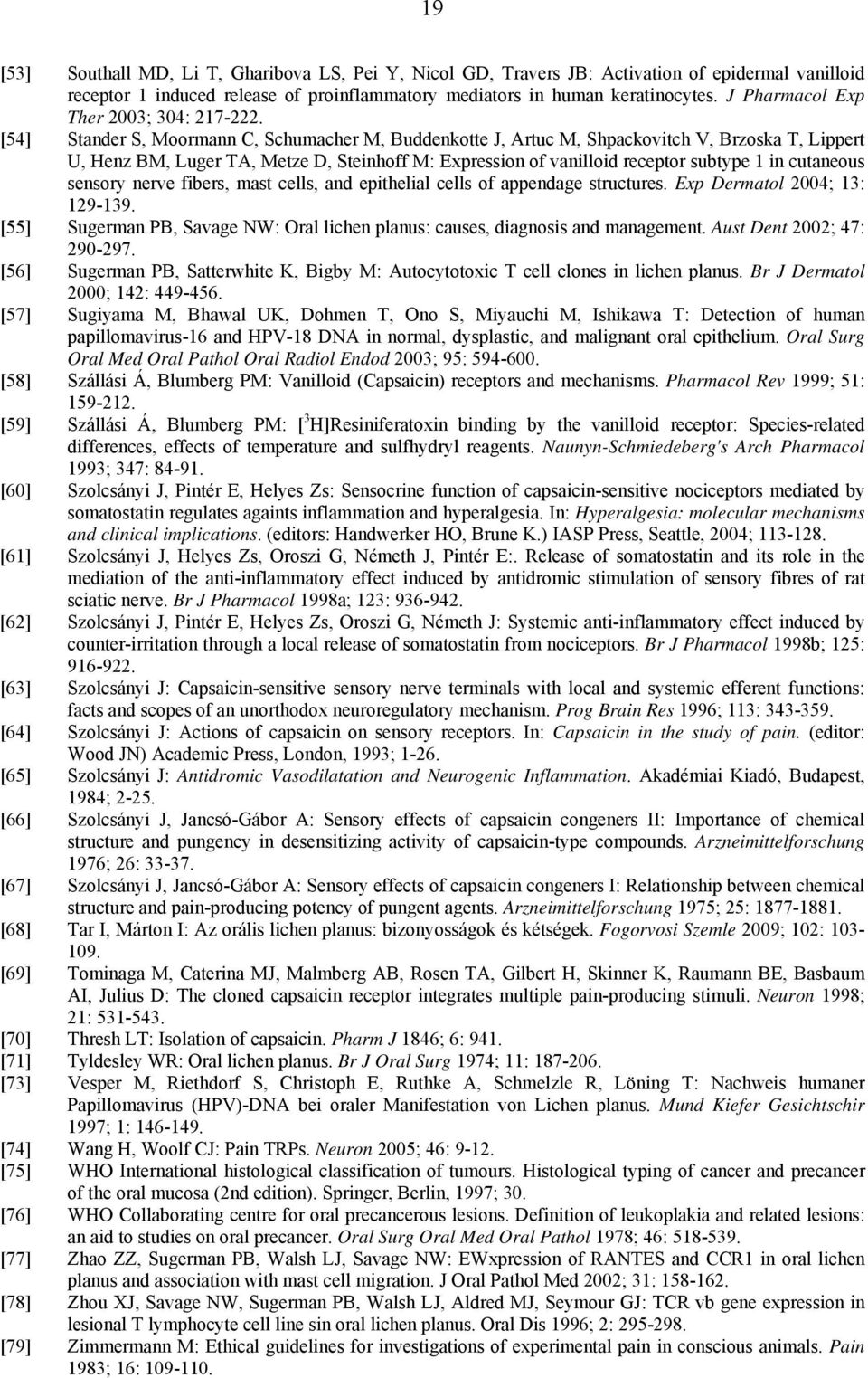 [54] Stander S, Moormann C, Schumacher M, Buddenkotte J, Artuc M, Shpackovitch V, Brzoska T, Lippert U, Henz BM, Luger TA, Metze D, Steinhoff M: Expression of vanilloid receptor subtype 1 in