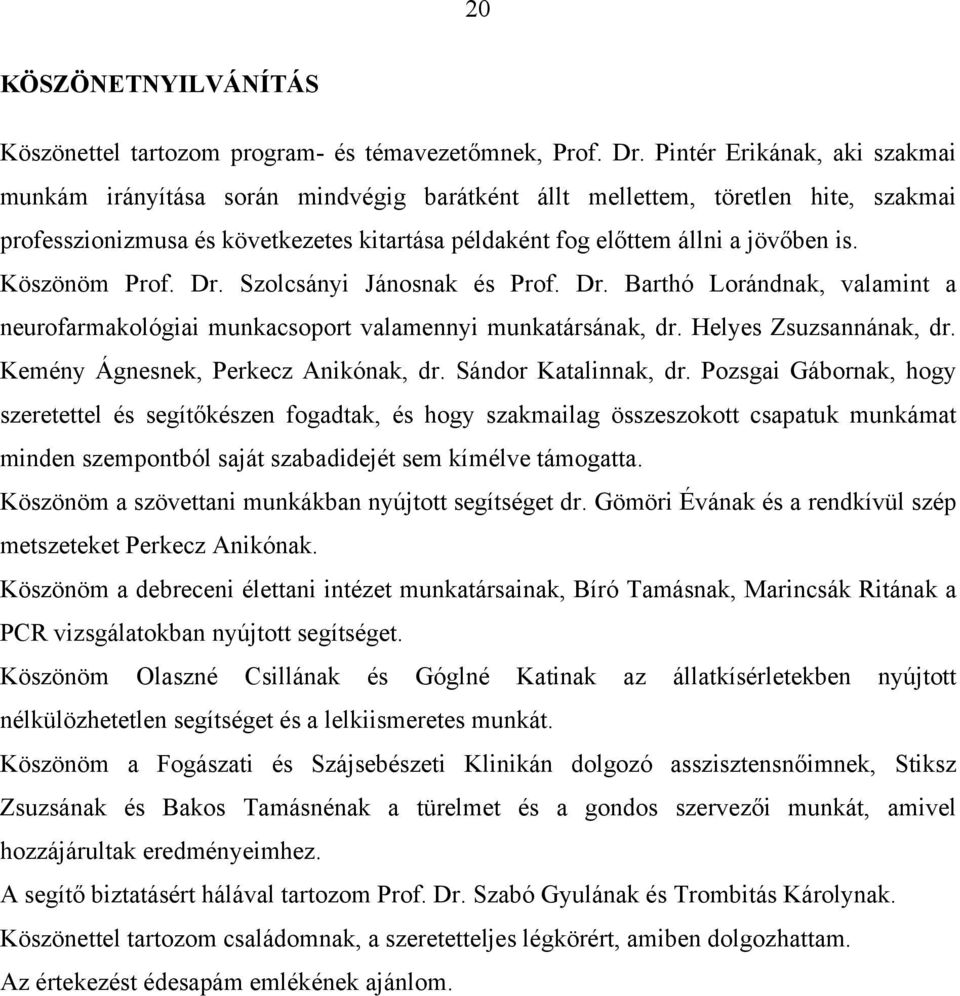 Köszönöm Prof. Dr. Szolcsányi Jánosnak és Prof. Dr. Barthó Lorándnak, valamint a neurofarmakológiai munkacsoport valamennyi munkatársának, dr. Helyes Zsuzsannának, dr.