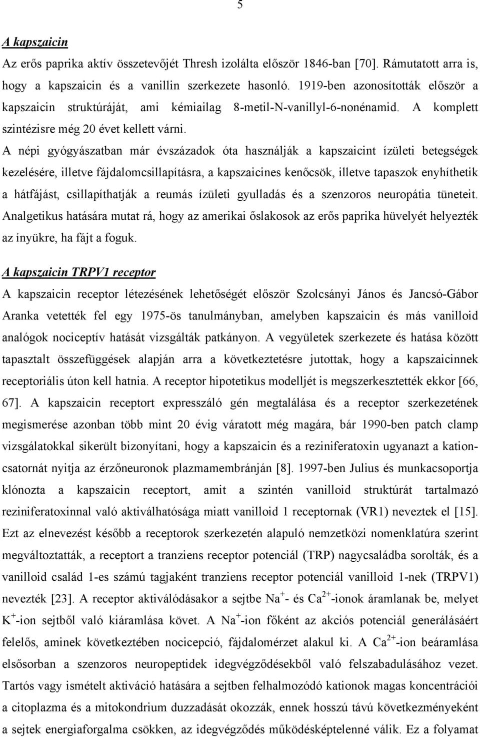 A népi gyógyászatban már évszázadok óta használják a kapszaicint ízületi betegségek kezelésére, illetve fájdalomcsillapításra, a kapszaicines kenőcsök, illetve tapaszok enyhíthetik a hátfájást,