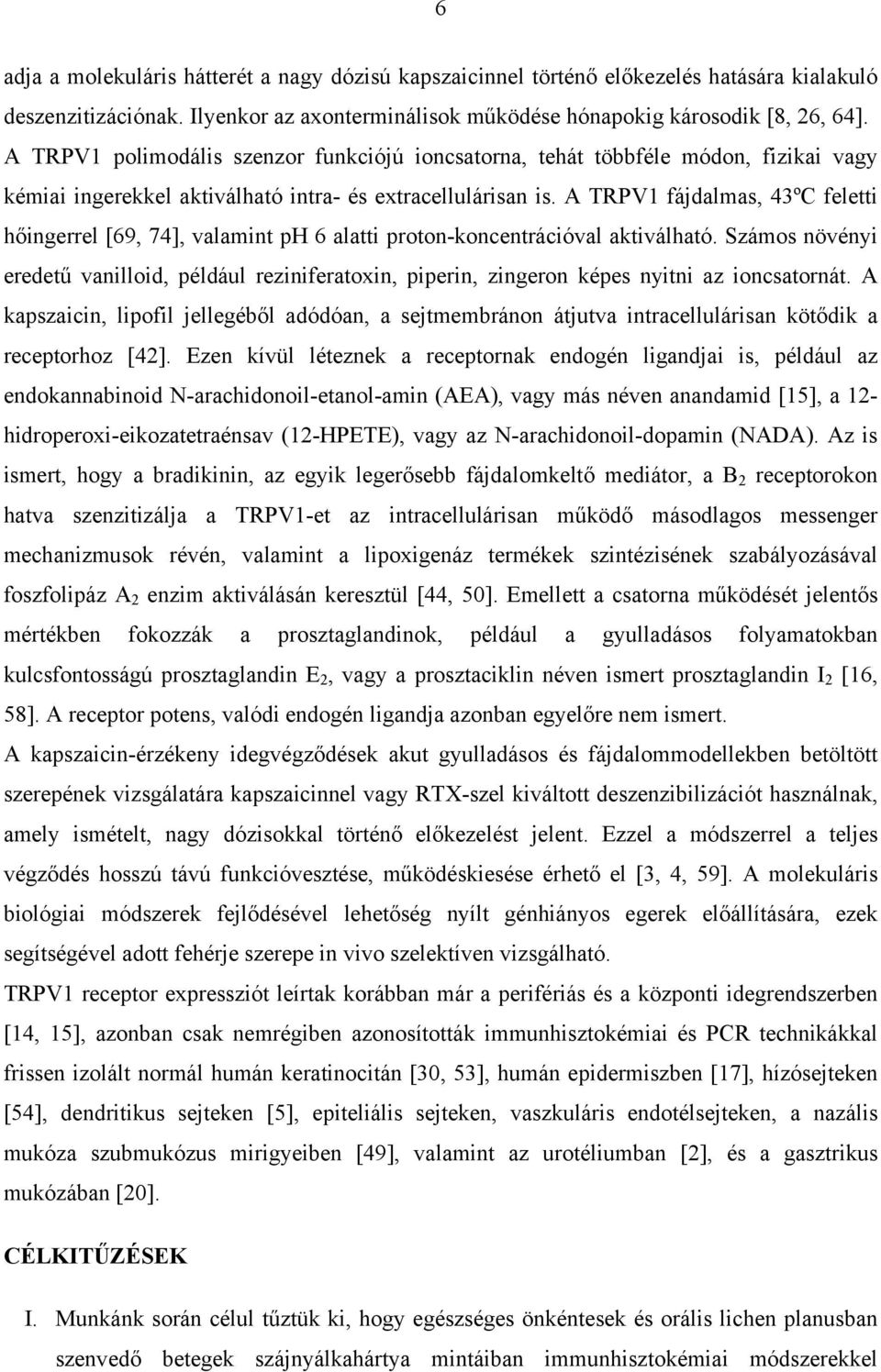 A TRPV1 fájdalmas, 43ºC feletti hőingerrel [69, 74], valamint ph 6 alatti proton-koncentrációval aktiválható.