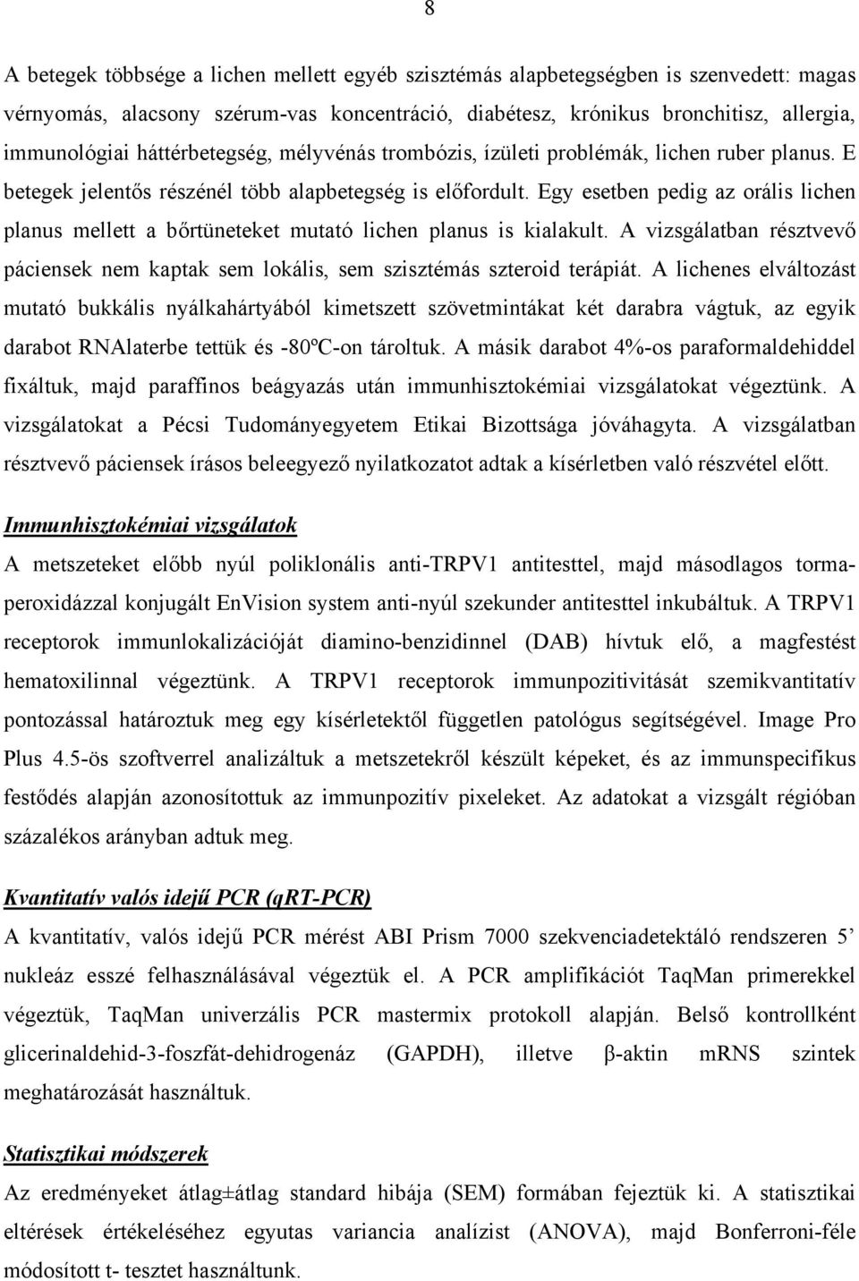 Egy esetben pedig az orális lichen planus mellett a bőrtüneteket mutató lichen planus is kialakult. A vizsgálatban résztvevő páciensek nem kaptak sem lokális, sem szisztémás szteroid terápiát.