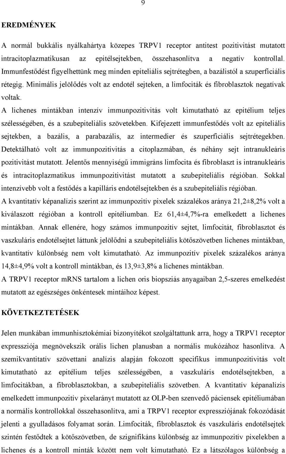 A lichenes mintákban intenzív immunpozitivitás volt kimutatható az epitélium teljes szélességében, és a szubepiteliális szövetekben.