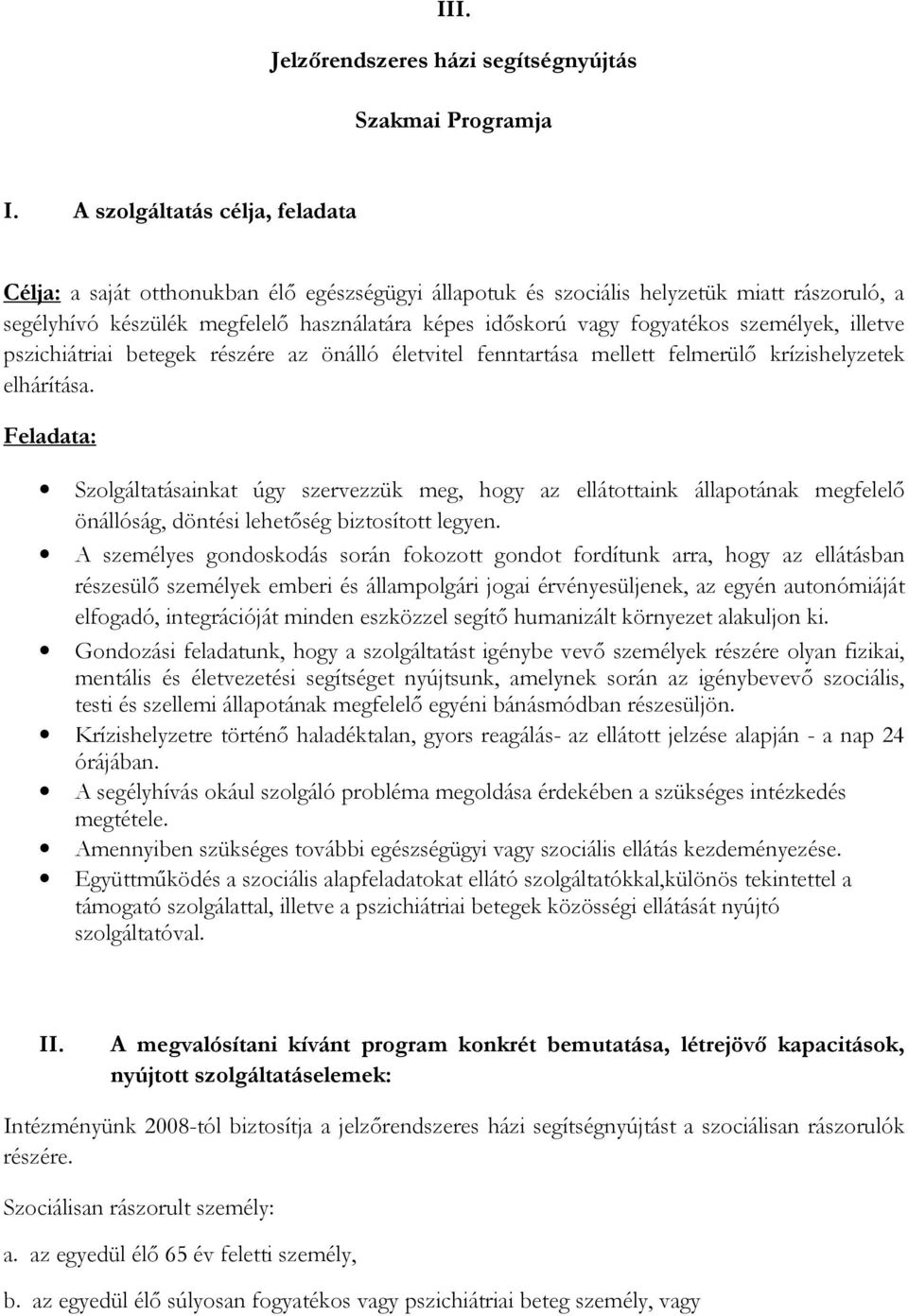 fogyatékos személyek, illetve pszichiátriai betegek részére az önálló életvitel fenntartása mellett felmerülő krízishelyzetek elhárítása.