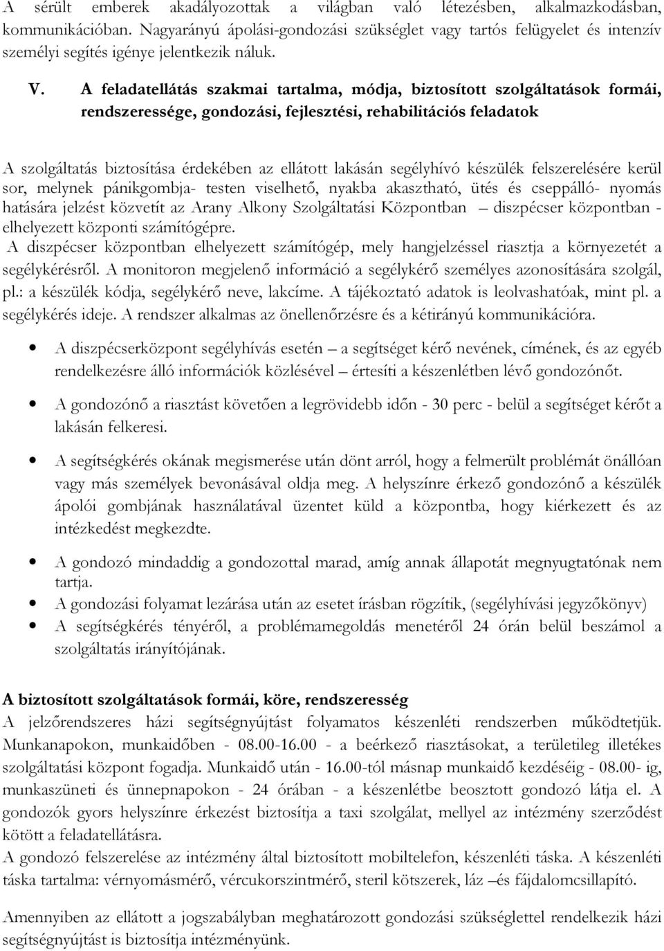 A feladatellátás szakmai tartalma, módja, biztosított szolgáltatások formái, rendszeressége, gondozási, fejlesztési, rehabilitációs feladatok A szolgáltatás biztosítása érdekében az ellátott lakásán