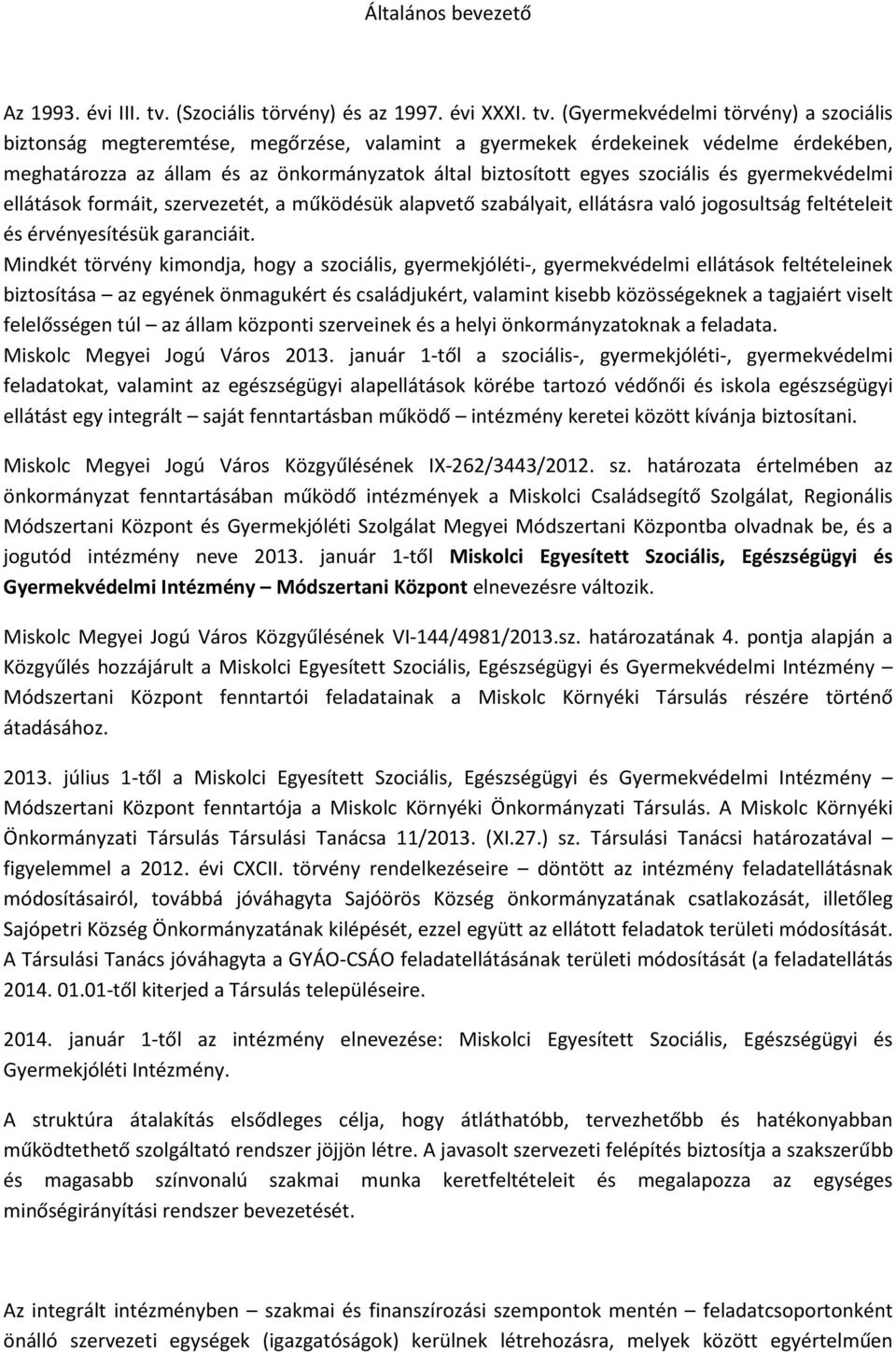 (Gyermekvédelmi törvény) a szociális biztonság megteremtése, megőrzése, valamint a gyermekek érdekeinek védelme érdekében, meghatározza az állam és az önkormányzatok által biztosított egyes szociális