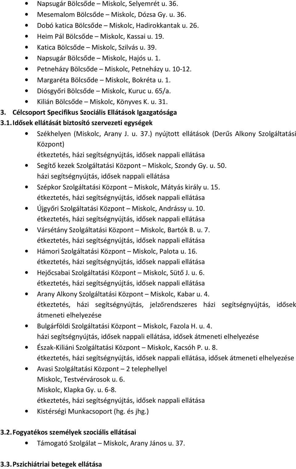 65/a. Kilián Bölcsőde Miskolc, Könyves K. u. 31. 3. Célcsoport Specifikus Szociális Ellátások Igazgatósága 3.1. Idősek ellátását biztosító szervezeti egységek Székhelyen (Miskolc, Arany J. u. 37.