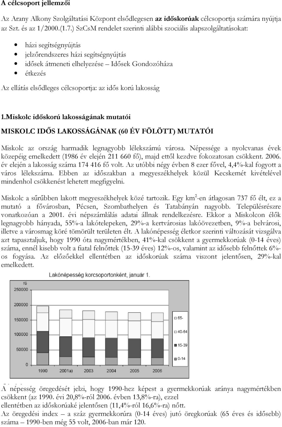 célcsoportja: az idős korú lakosság 1.Miskolc időskorú lakosságának mutatói MISKOLC IDŐS LAKOSSÁGÁNAK (60 ÉV FÖLÖTT) MUTATÓI Miskolc az ország harmadik legnagyobb lélekszámú városa.