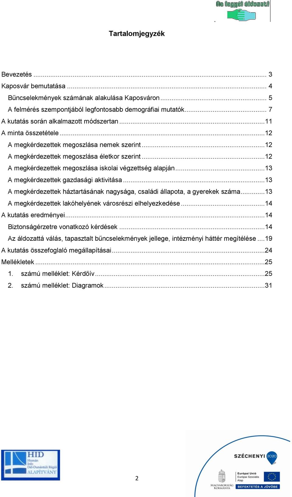 ..12 A megkérdezettek megoszlása iskolai végzettség alapján...13 A megkérdezettek gazdasági aktivitása...13 A megkérdezettek háztartásának nagysága, családi állapota, a gyerekek száma.