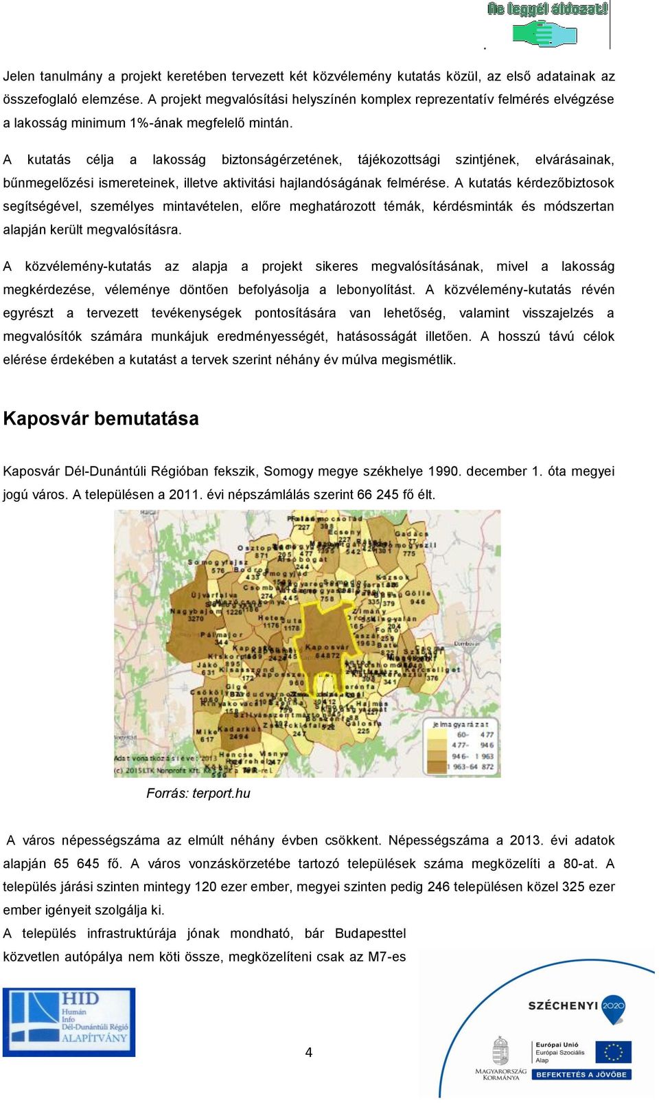 A kutatás célja a lakosság biztonságérzetének, tájékozottsági szintjének, elvárásainak, bűnmegelőzési ismereteinek, illetve aktivitási hajlandóságának felmérése.