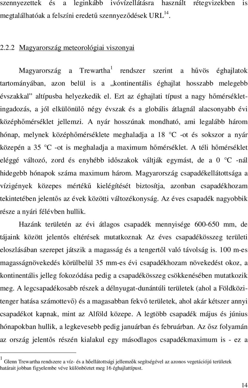 helyezkedik el. Ezt az éghajlati típust a nagy hőmérsékletingadozás, a jól elkülönülő négy évszak és a globális átlagnál alacsonyabb évi középhőmérséklet jellemzi.