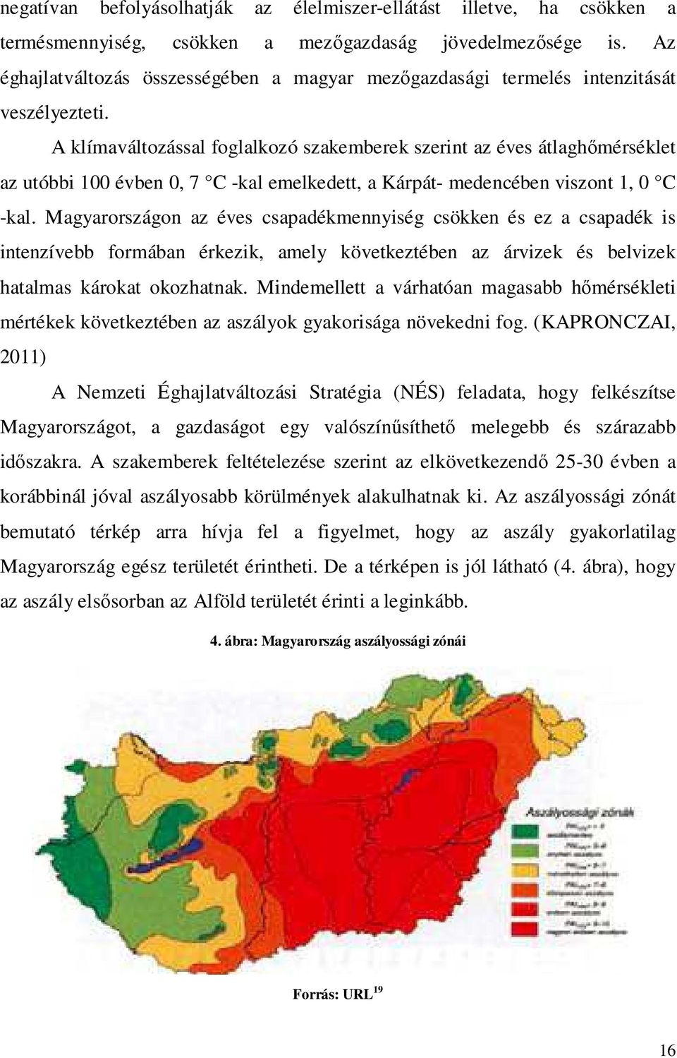 A klímaváltozással foglalkozó szakemberek szerint az éves átlaghőmérséklet az utóbbi 100 évben 0, 7 C -kal emelkedett, a Kárpát- medencében viszont 1, 0 C -kal.