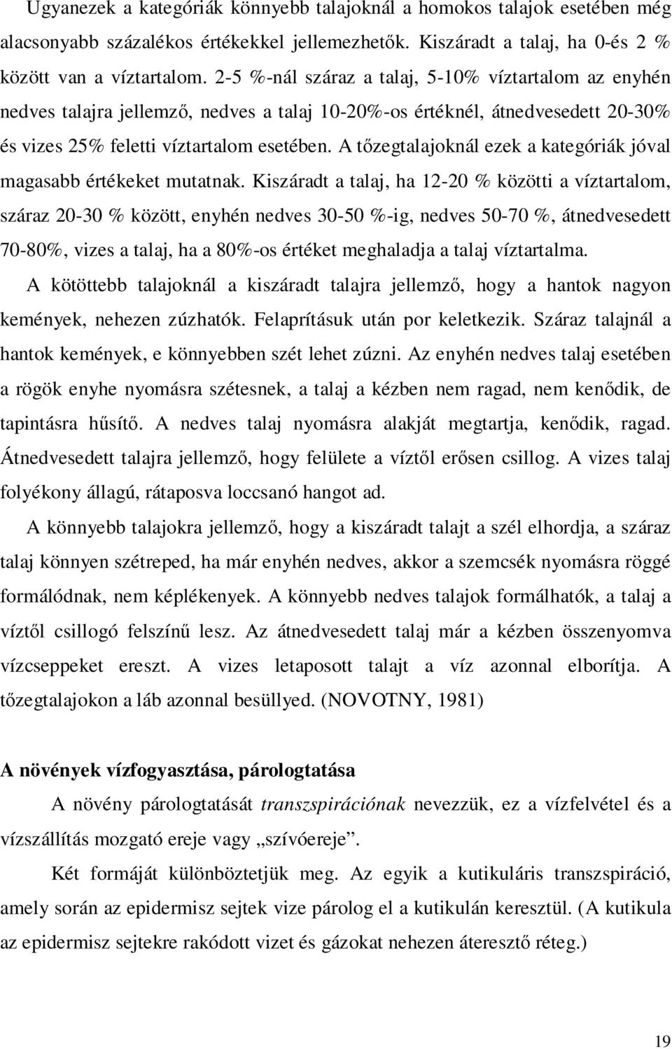 A tőzegtalajoknál ezek a kategóriák jóval magasabb értékeket mutatnak.