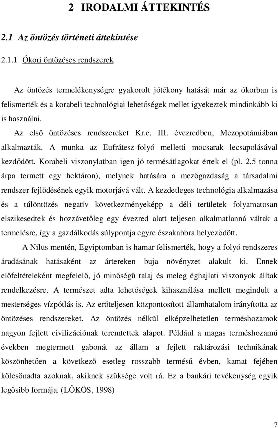 1 Ókori öntözéses rendszerek Az öntözés termelékenységre gyakorolt jótékony hatását már az ókorban is felismerték és a korabeli technológiai lehetőségek mellet igyekeztek mindinkább ki is használni.